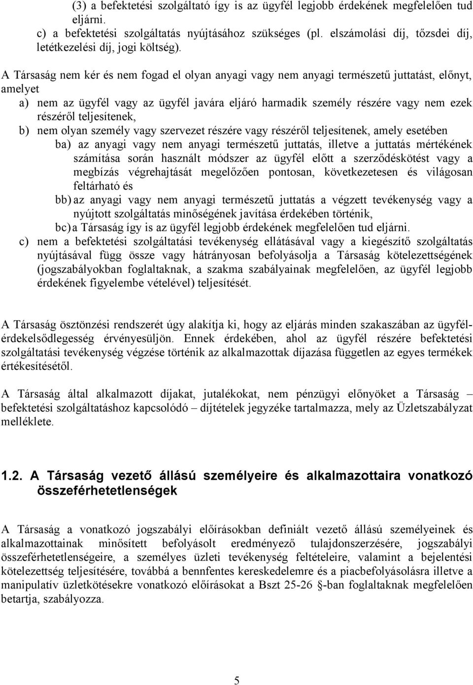 A Társaság nem kér és nem fogad el olyan anyagi vagy nem anyagi természetű juttatást, előnyt, amelyet a) nem az ügyfél vagy az ügyfél javára eljáró harmadik személy részére vagy nem ezek részéről