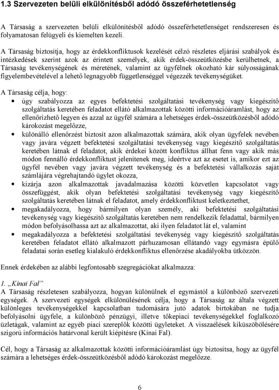 tevékenységének és méretének, valamint az ügyfélnek okozható kár súlyosságának figyelembevételével a lehető legnagyobb függetlenséggel végezzék tevékenységüket.