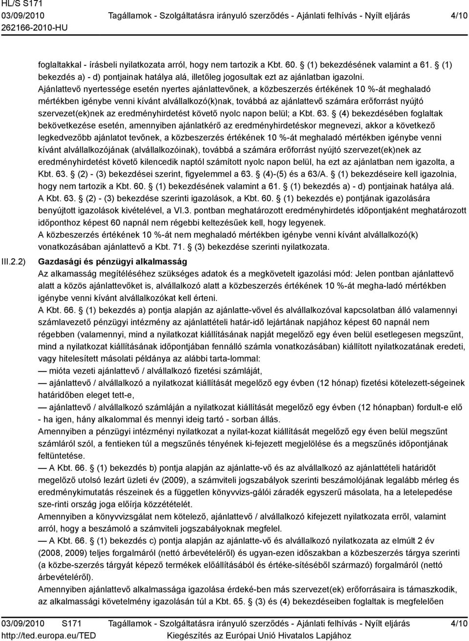 Ajánlattevő nyertessége esetén nyertes ajánlattevőnek, a közbeszerzés értékének 10 %-át meghaladó mértékben igénybe venni kívánt alvállalkozó(k)nak, továbbá az ajánlattevő számára erőforrást nyújtó