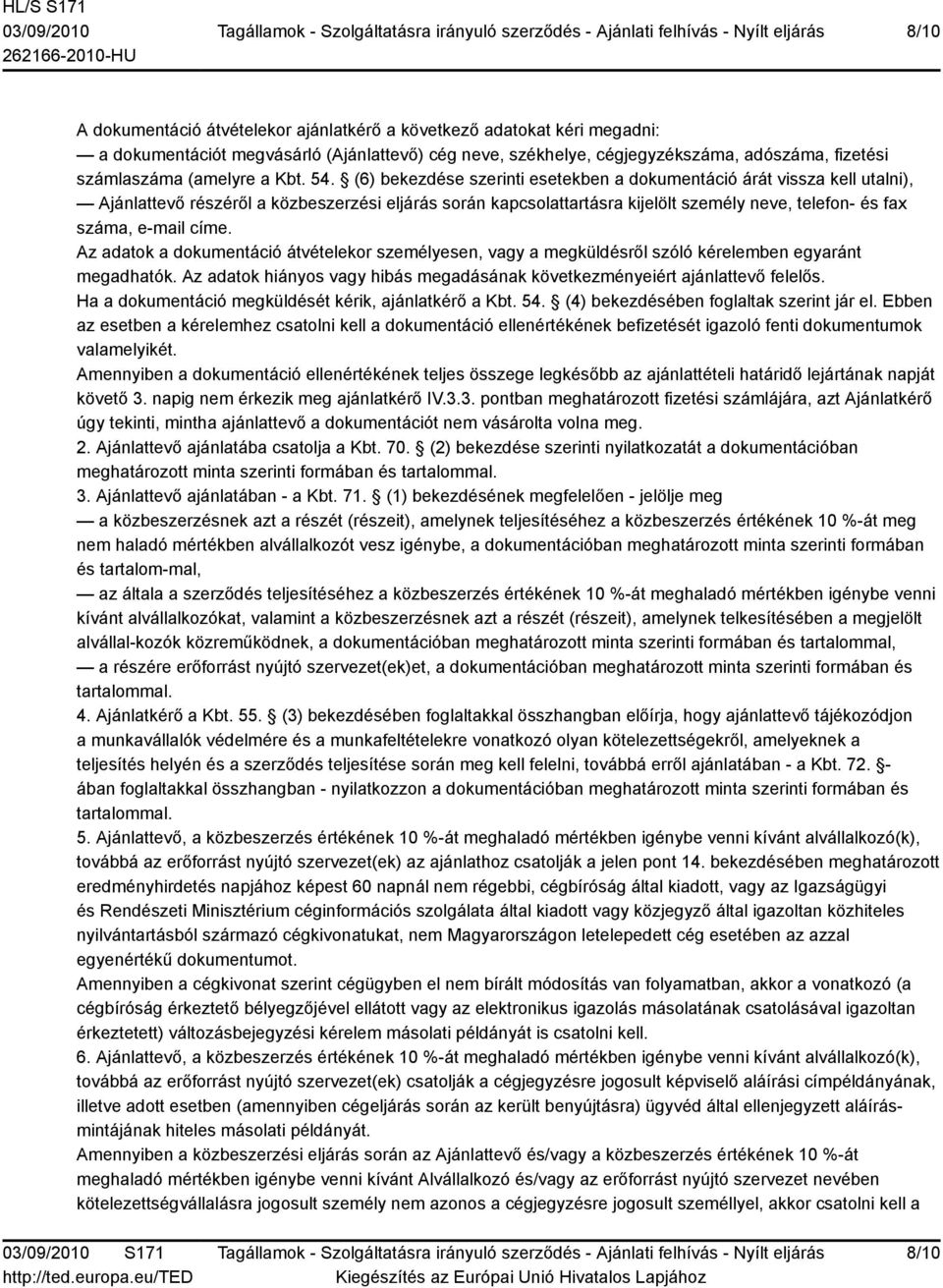 (6) bekezdése szerinti esetekben a dokumentáció árát vissza kell utalni), Ajánlattevő részéről a közbeszerzési eljárás során kapcsolattartásra kijelölt személy neve, telefon- és fax száma, e-mail