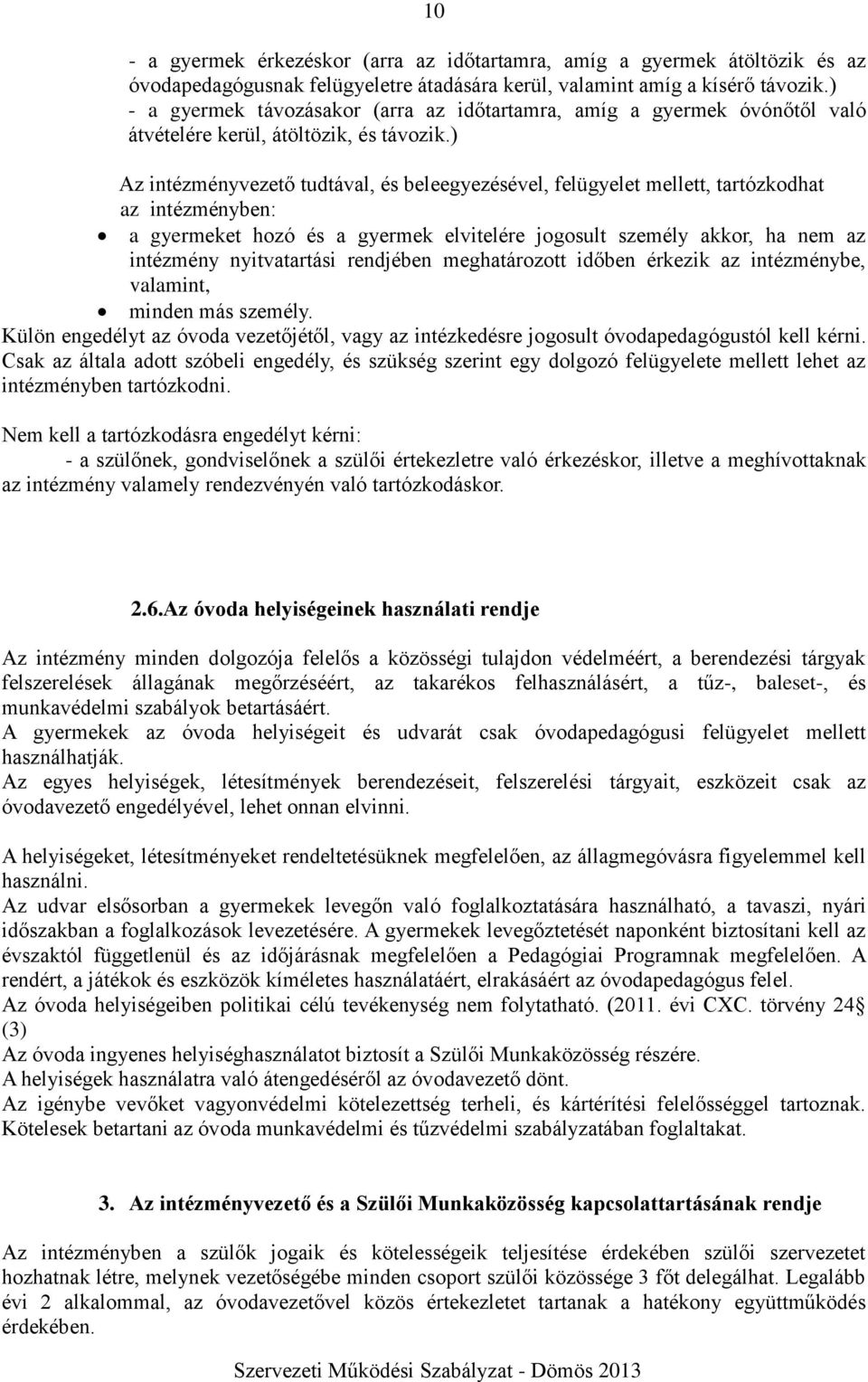 ) Az intézményvezető tudtával, és beleegyezésével, felügyelet mellett, tartózkodhat az intézményben: a gyermeket hozó és a gyermek elvitelére jogosult személy akkor, ha nem az intézmény nyitvatartási