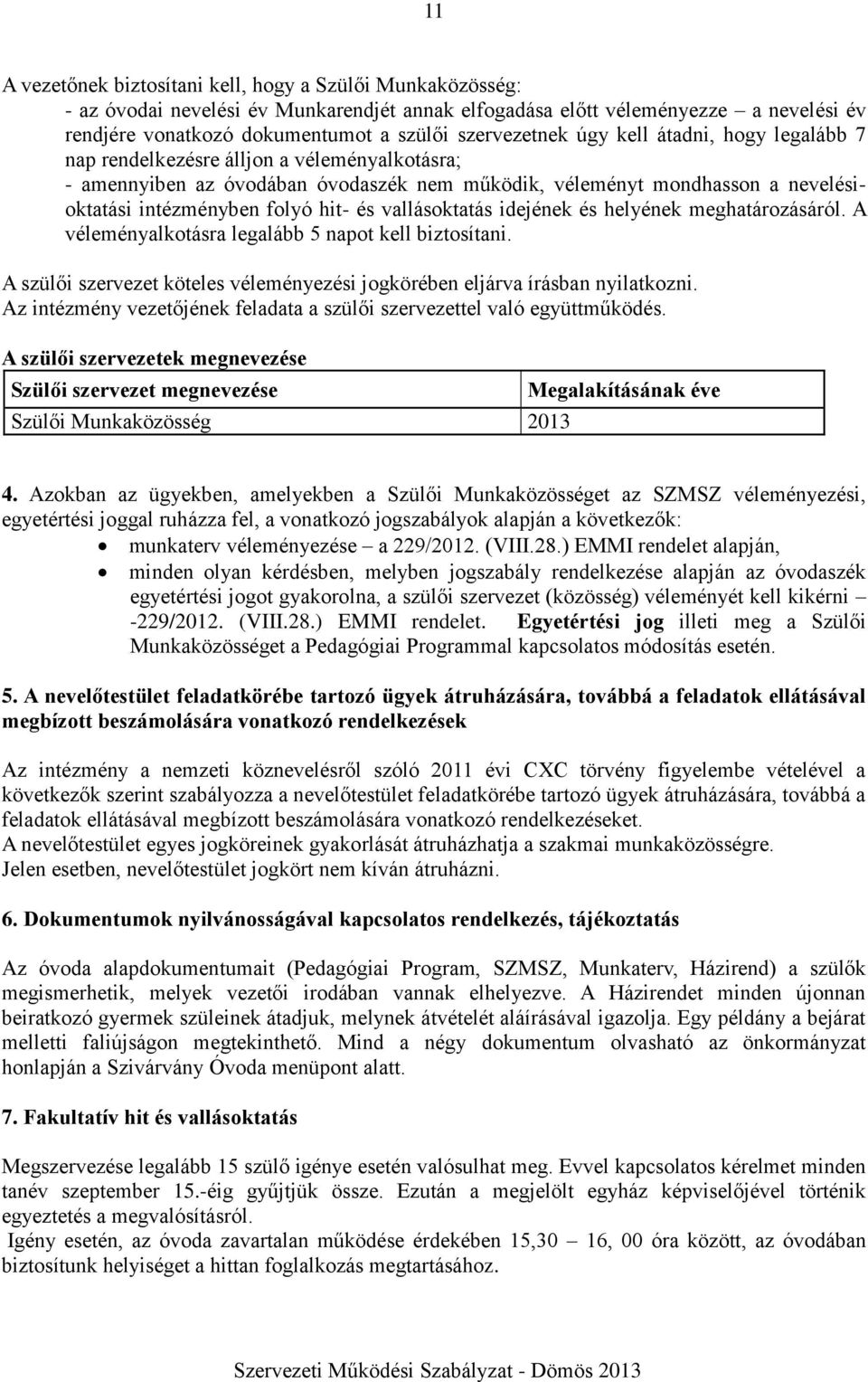 hit- és vallásoktatás idejének és helyének meghatározásáról. A véleményalkotásra legalább 5 napot kell biztosítani. A szülői szervezet köteles véleményezési jogkörében eljárva írásban nyilatkozni.