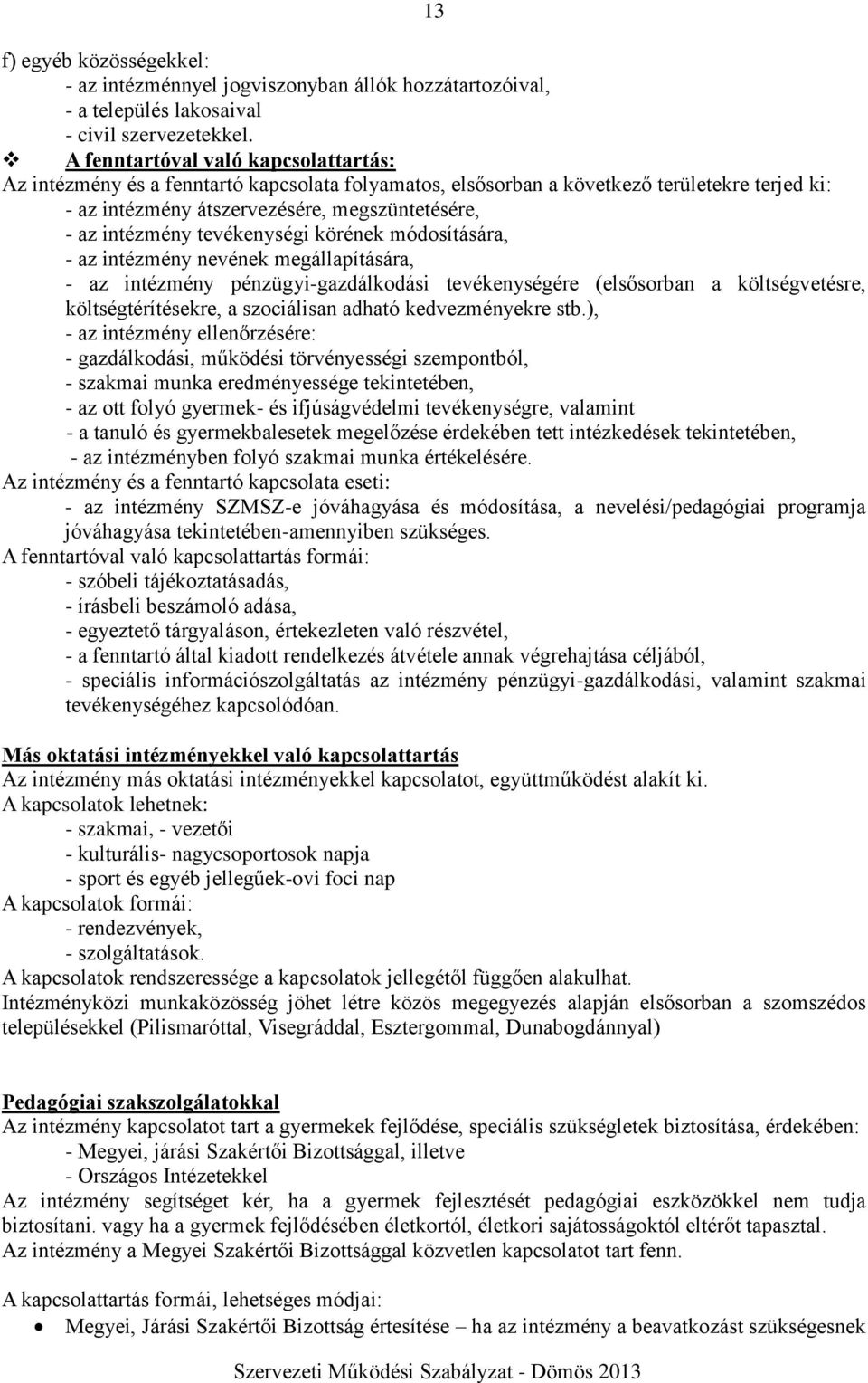 tevékenységi körének módosítására, - az intézmény nevének megállapítására, - az intézmény pénzügyi-gazdálkodási tevékenységére (elsősorban a költségvetésre, költségtérítésekre, a szociálisan adható