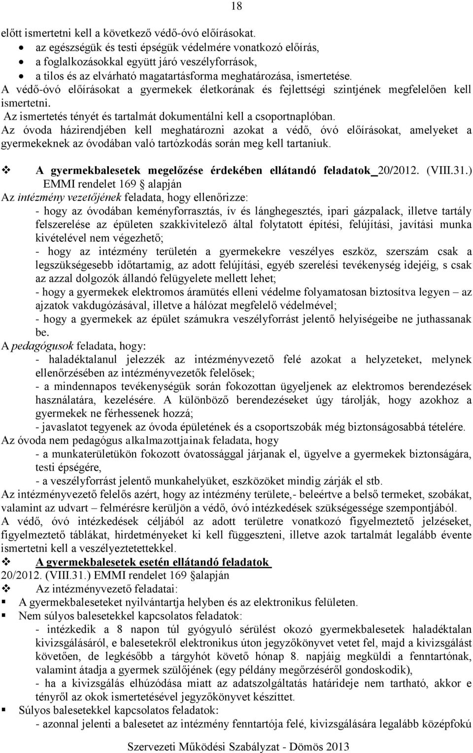 A védő-óvó előírásokat a gyermekek életkorának és fejlettségi szintjének megfelelően kell ismertetni. Az ismertetés tényét és tartalmát dokumentálni kell a csoportnaplóban.