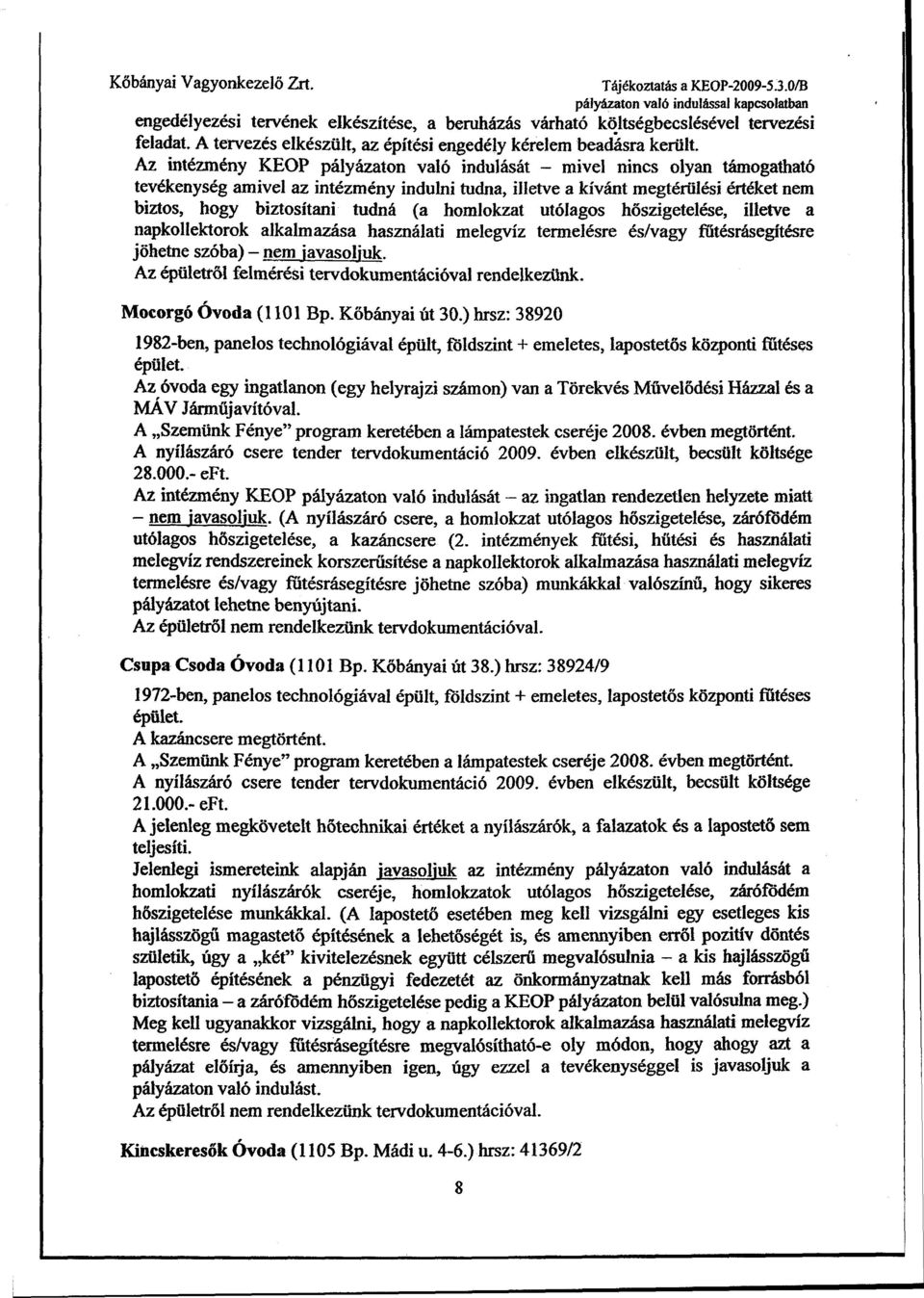 Az intézmény KEOP pályázaton való indulását - mivel nincs olyan támogatható tevékenység amivel az intézmény indulni tudna, illetve a kívánt megtérülési értéket nem biztos, hogy biztosítani tudná (a