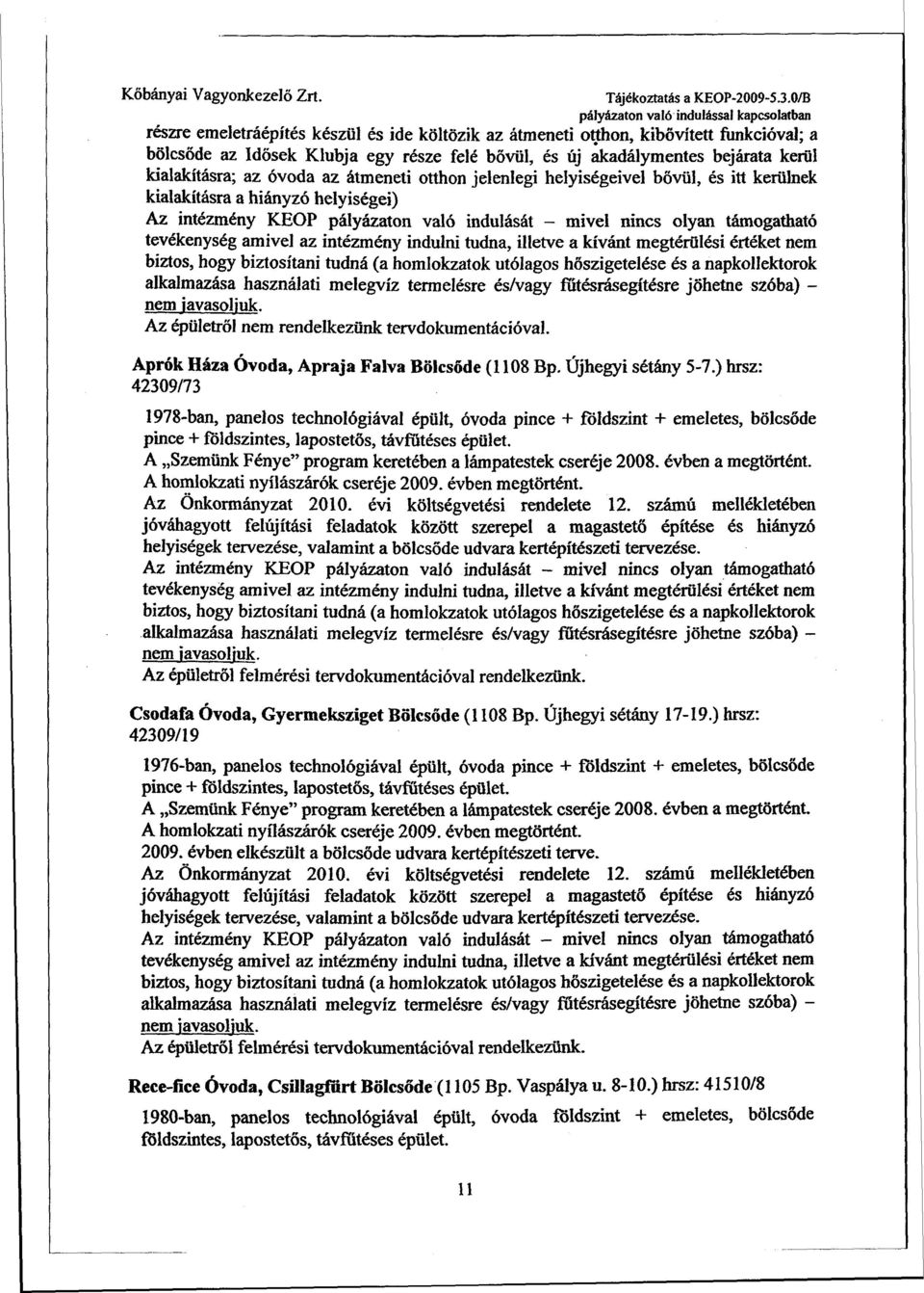 akadálymentes bejárata kerül kialakításra; az óvoda az átmeneti otthon jelenlegi helyiségeivel bővül, és itt kerülnek kialakításra a hiányzó helyiségei) Az intézmény KEOP pályázaton való indulását -