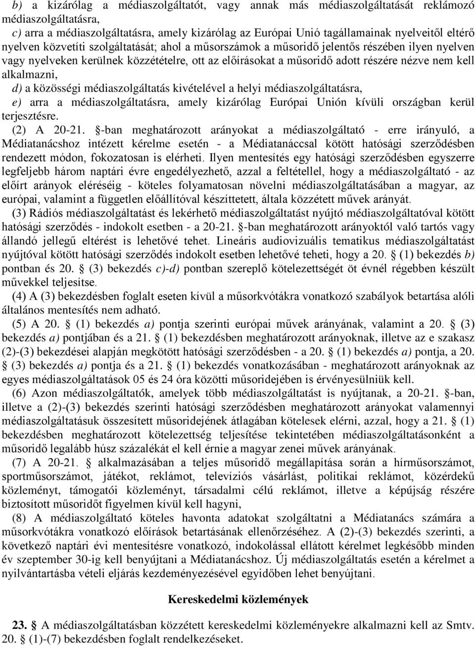 alkalmazni, d) a közösségi médiaszolgáltatás kivételével a helyi médiaszolgáltatásra, e) arra a médiaszolgáltatásra, amely kizárólag Európai Unión kívüli országban kerül terjesztésre. (2) A 20-21.