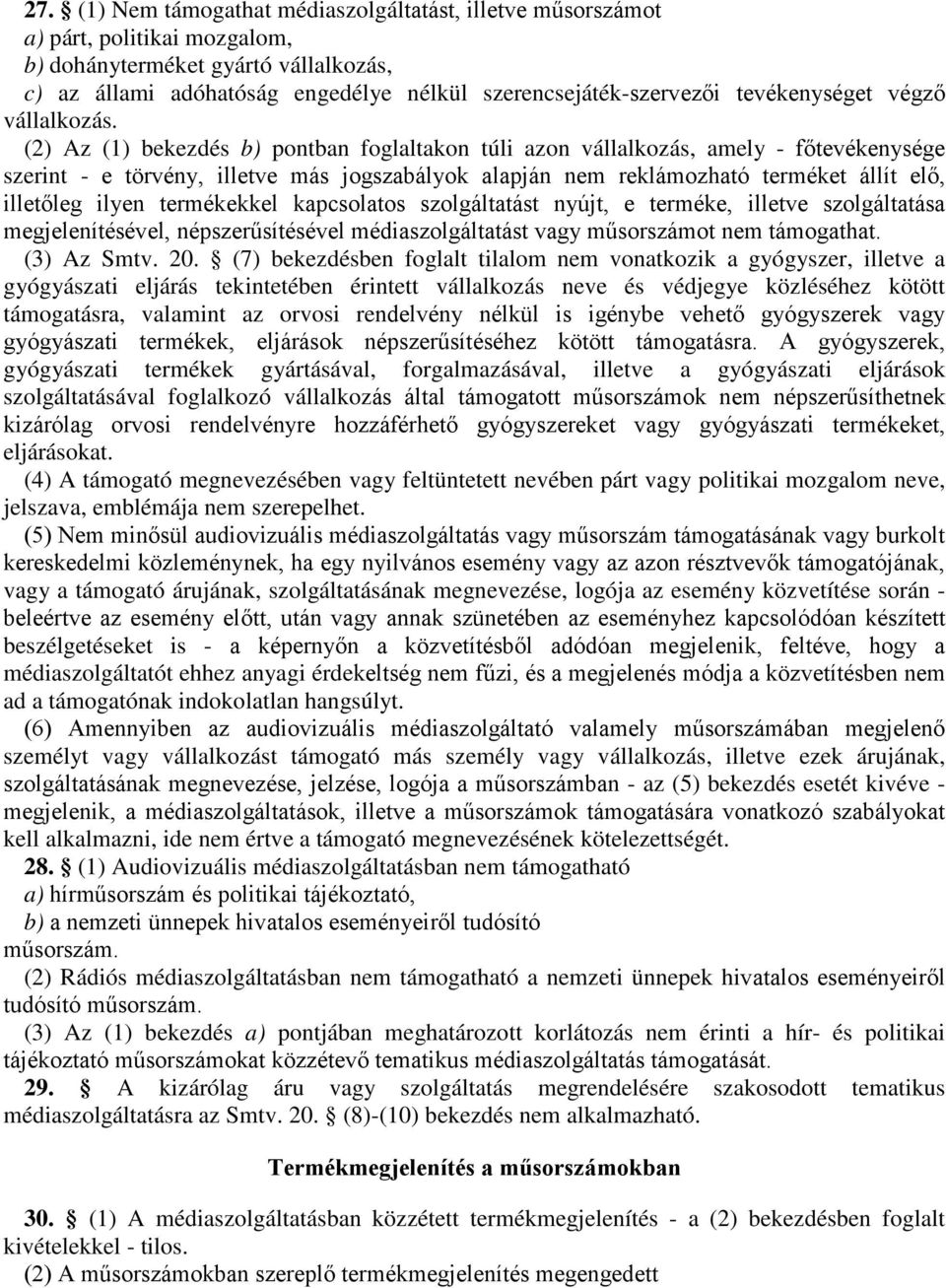 (2) Az (1) bekezdés b) pontban foglaltakon túli azon vállalkozás, amely - főtevékenysége szerint - e törvény, illetve más jogszabályok alapján nem reklámozható terméket állít elő, illetőleg ilyen