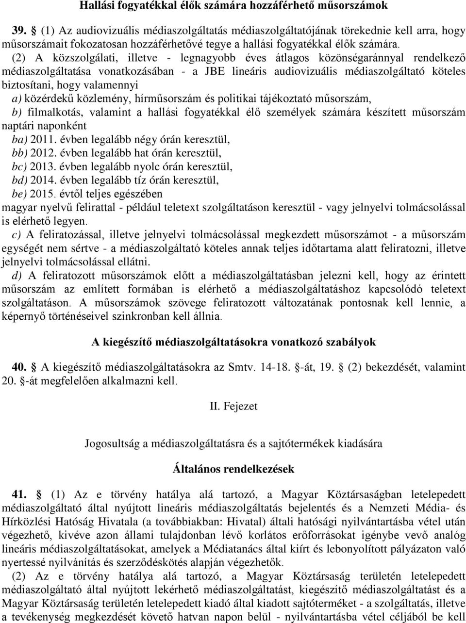 (2) A közszolgálati, illetve - legnagyobb éves átlagos közönségaránnyal rendelkező médiaszolgáltatása vonatkozásában - a JBE lineáris audiovizuális médiaszolgáltató köteles biztosítani, hogy