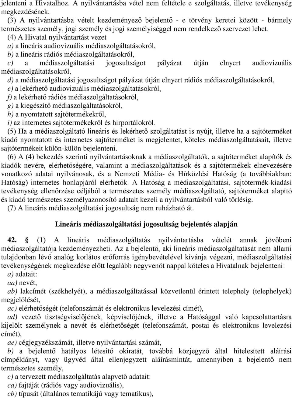 (4) A Hivatal nyilvántartást vezet a) a lineáris audiovizuális médiaszolgáltatásokról, b) a lineáris rádiós médiaszolgáltatásokról, c) a médiaszolgáltatási jogosultságot pályázat útján elnyert