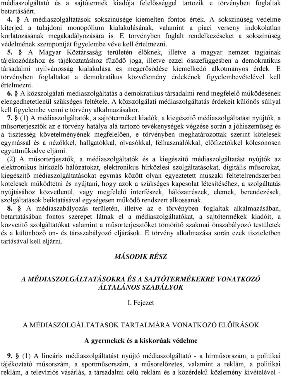 E törvényben foglalt rendelkezéseket a sokszínűség védelmének szempontját figyelembe véve kell értelmezni. 5.