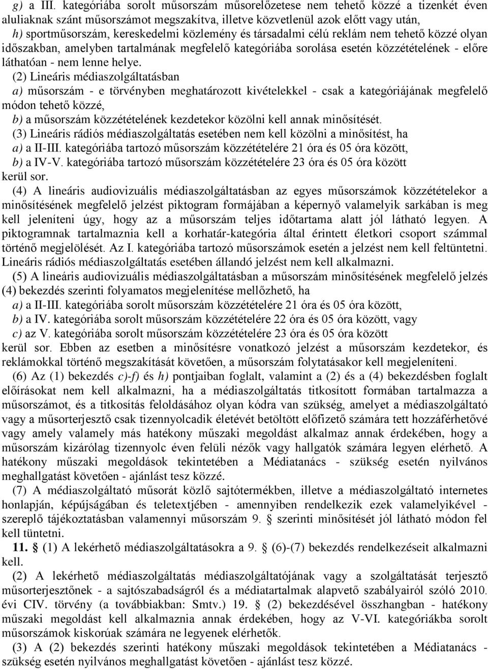 közlemény és társadalmi célú reklám nem tehető közzé olyan időszakban, amelyben tartalmának megfelelő kategóriába sorolása esetén közzétételének - előre láthatóan - nem lenne helye.