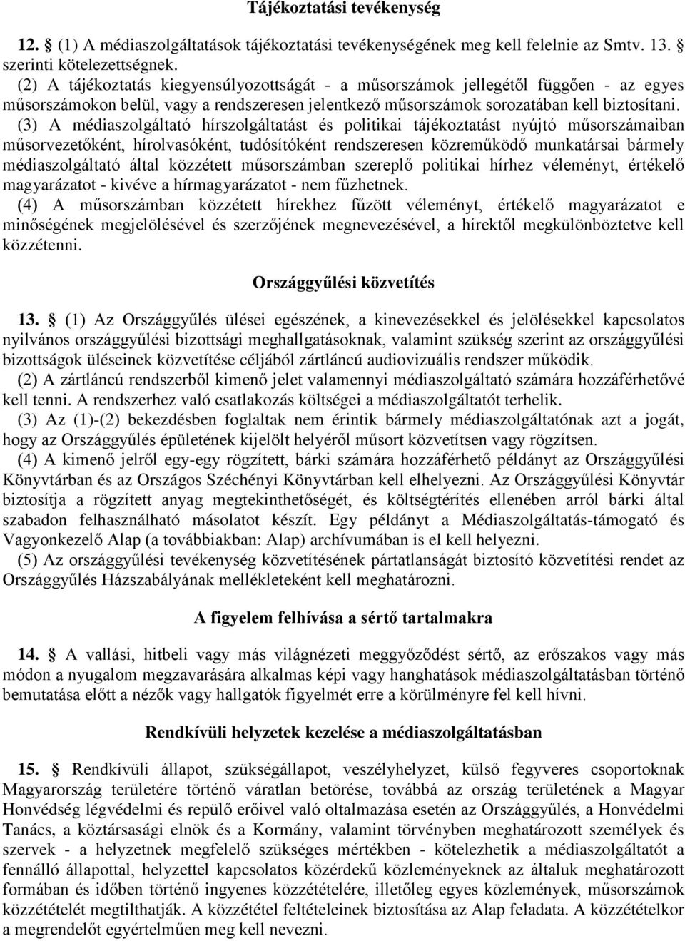 (3) A médiaszolgáltató hírszolgáltatást és politikai tájékoztatást nyújtó műsorszámaiban műsorvezetőként, hírolvasóként, tudósítóként rendszeresen közreműködő munkatársai bármely médiaszolgáltató