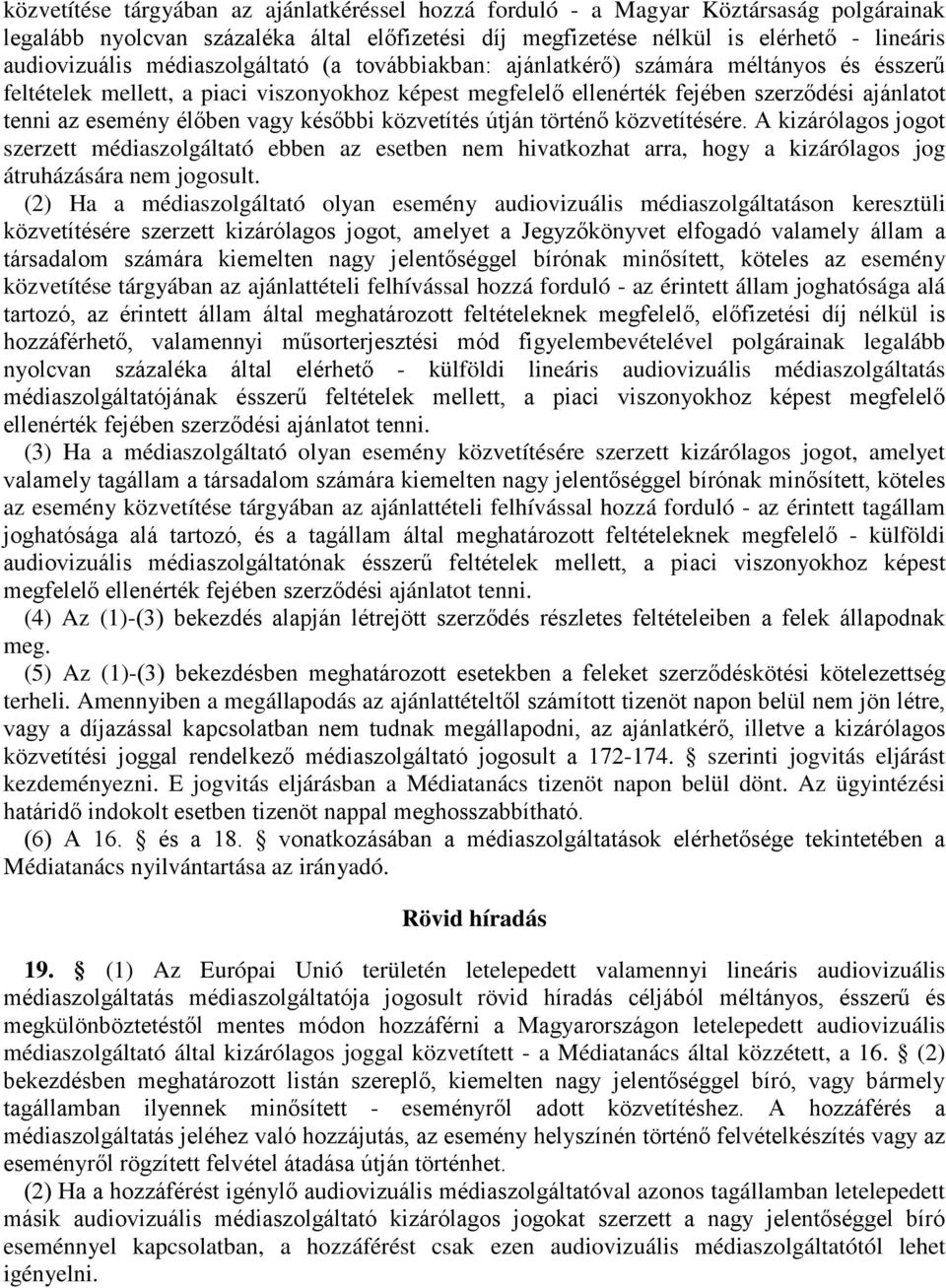 vagy későbbi közvetítés útján történő közvetítésére. A kizárólagos jogot szerzett médiaszolgáltató ebben az esetben nem hivatkozhat arra, hogy a kizárólagos jog átruházására nem jogosult.