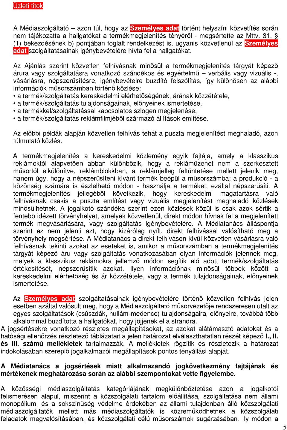 Az Ajánlás szerint közvetlen felhívásnak minősül a termékmegjelenítés tárgyát képező árura vagy szolgáltatásra vonatkozó szándékos és egyértelmű verbális vagy vizuális -, vásárlásra, népszerűsítésre,