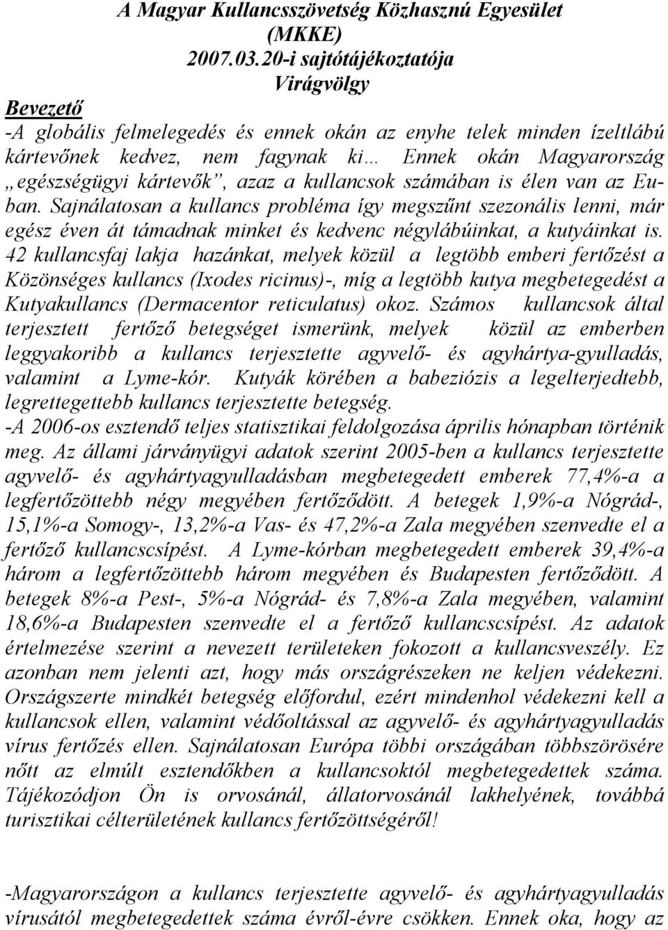 azaz a kullancsok számában is élen van az Euban. Sajnálatosan a kullancs probléma így megszűnt szezonális lenni, már egész éven át támadnak minket és kedvenc négylábúinkat, a kutyáinkat is.