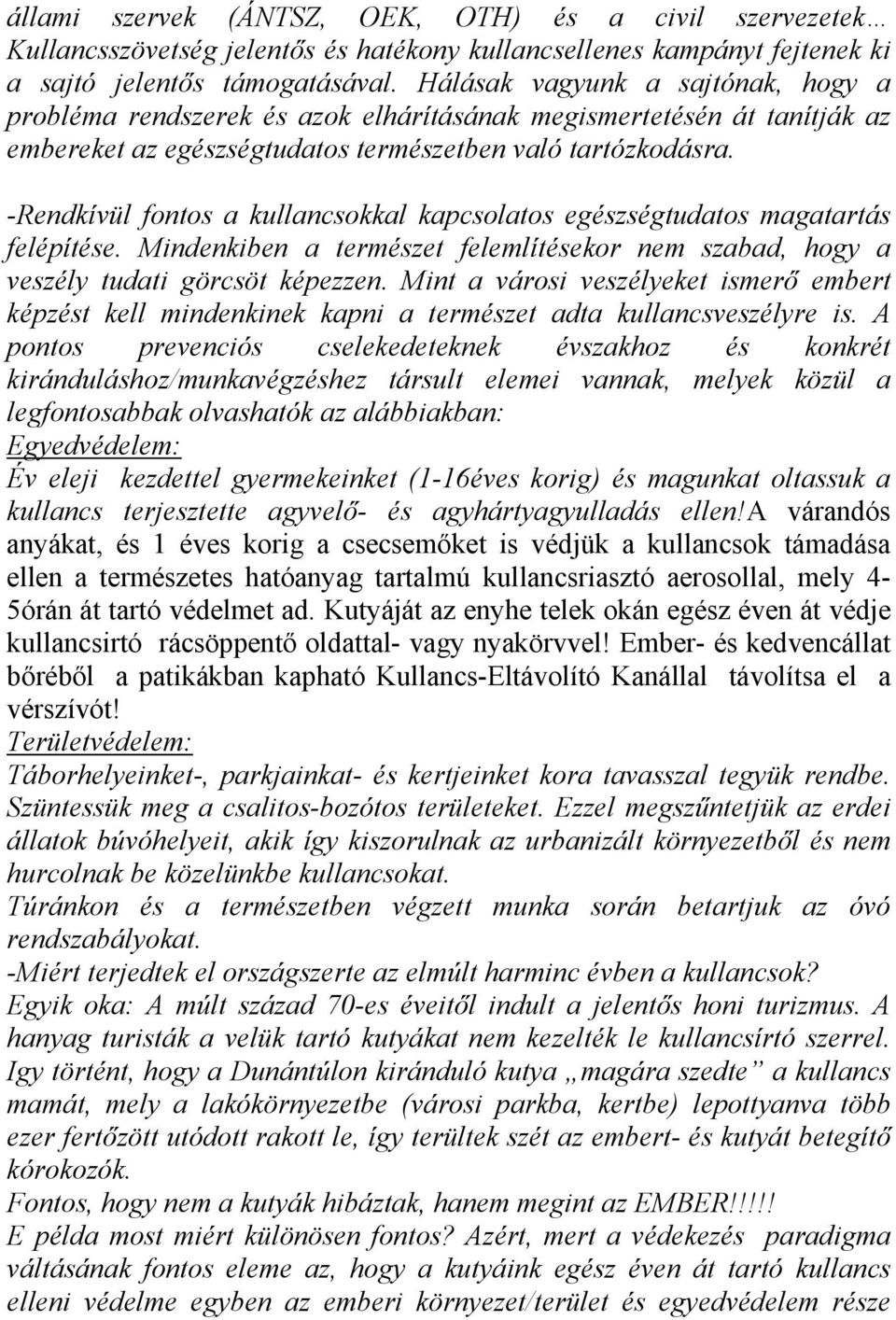 -Rendkívül fontos a kullancsokkal kapcsolatos egészségtudatos magatartás felépítése. Mindenkiben a természet felemlítésekor nem szabad, hogy a veszély tudati görcsöt képezzen.