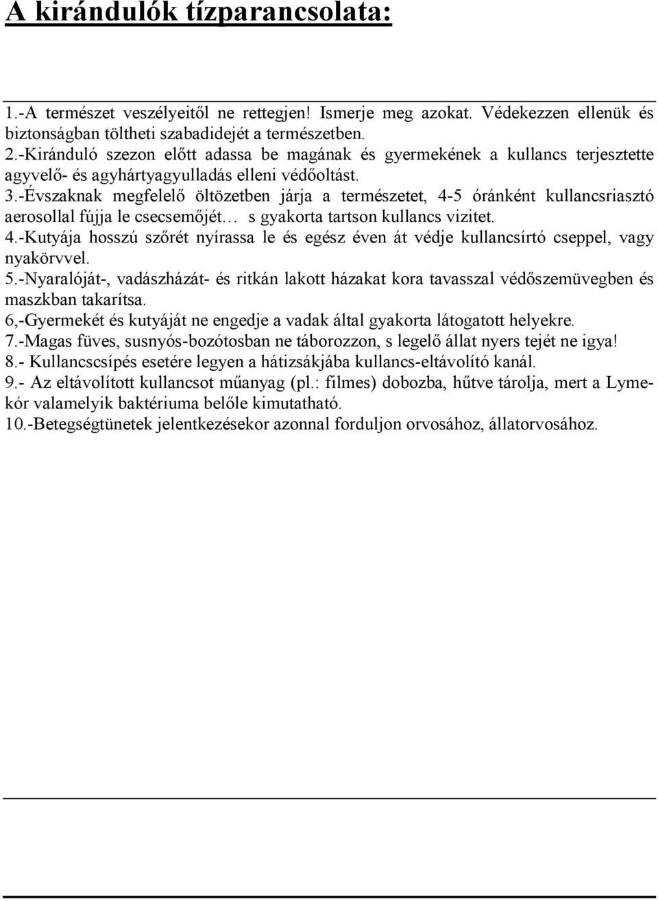 -Évszaknak megfelelő öltözetben járja a természetet, 4-5 óránként kullancsriasztó aerosollal fújja le csecsemőjét s gyakorta tartson kullancs vizitet. 4.-Kutyája hosszú szőrét nyírassa le és egész éven át védje kullancsírtó cseppel, vagy nyakörvvel.