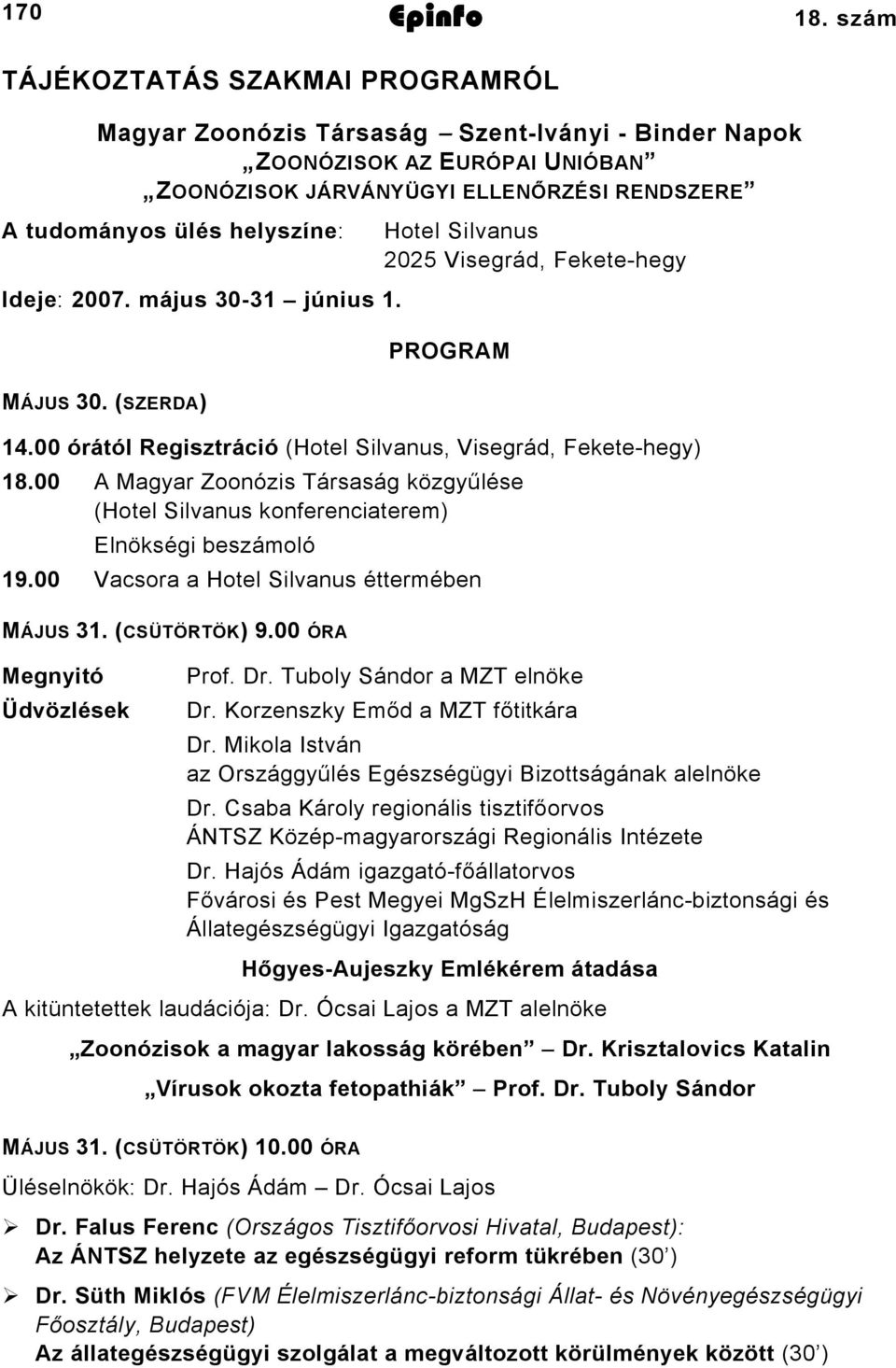 Ideje: 2007. május 30-31 június 1. MÁJUS 30. (SZERDA) Hotel Silvanus 2025 Visegrád, Fekete-hegy PROGRAM 14.00 órától Regisztráció (Hotel Silvanus, Visegrád, Fekete-hegy) 18.