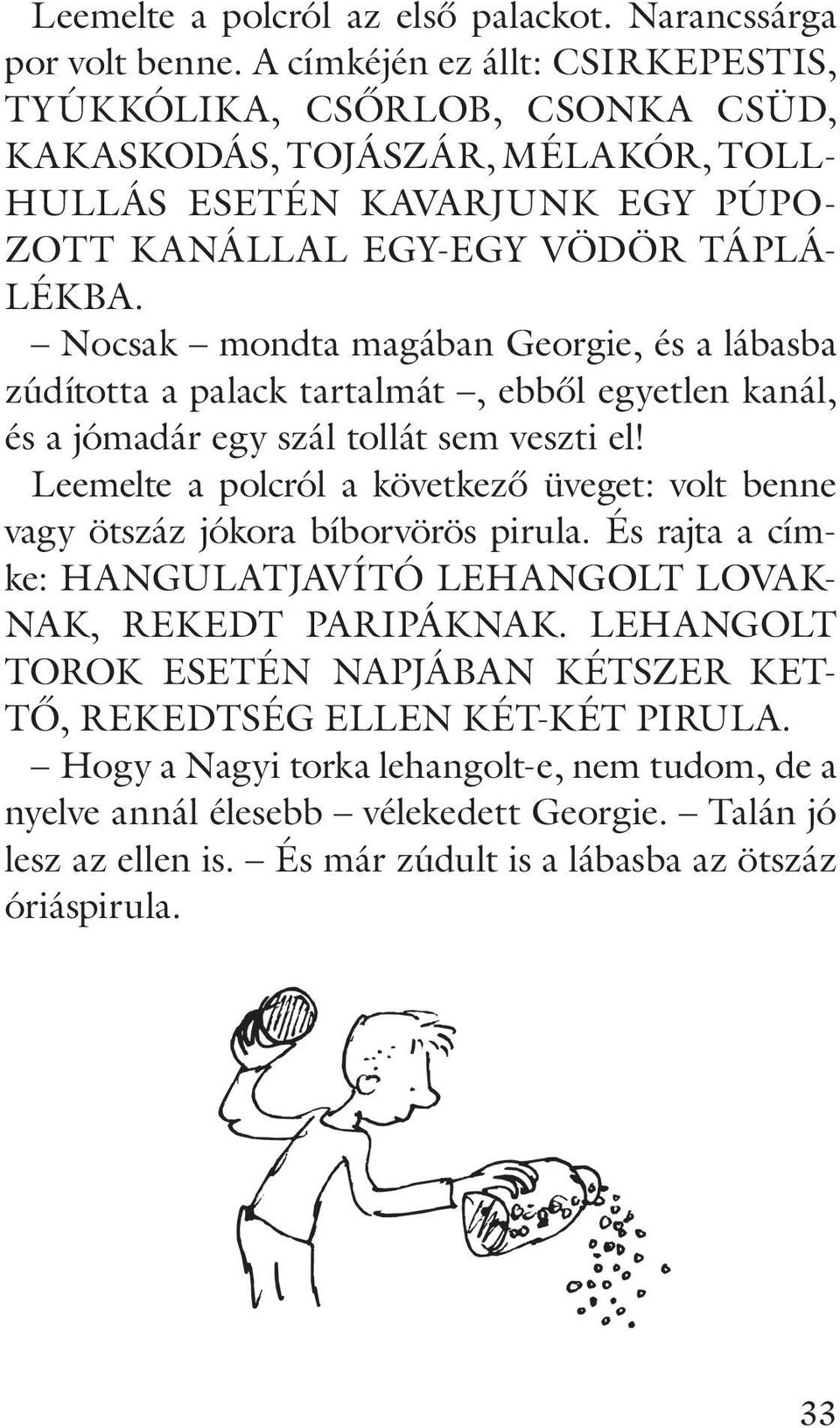 Nocsak mondta magában Georgie, és a lábasba zúdította a palack tartalmát, ebbôl egyetlen kanál, és a jómadár egy szál tollát sem veszti el!