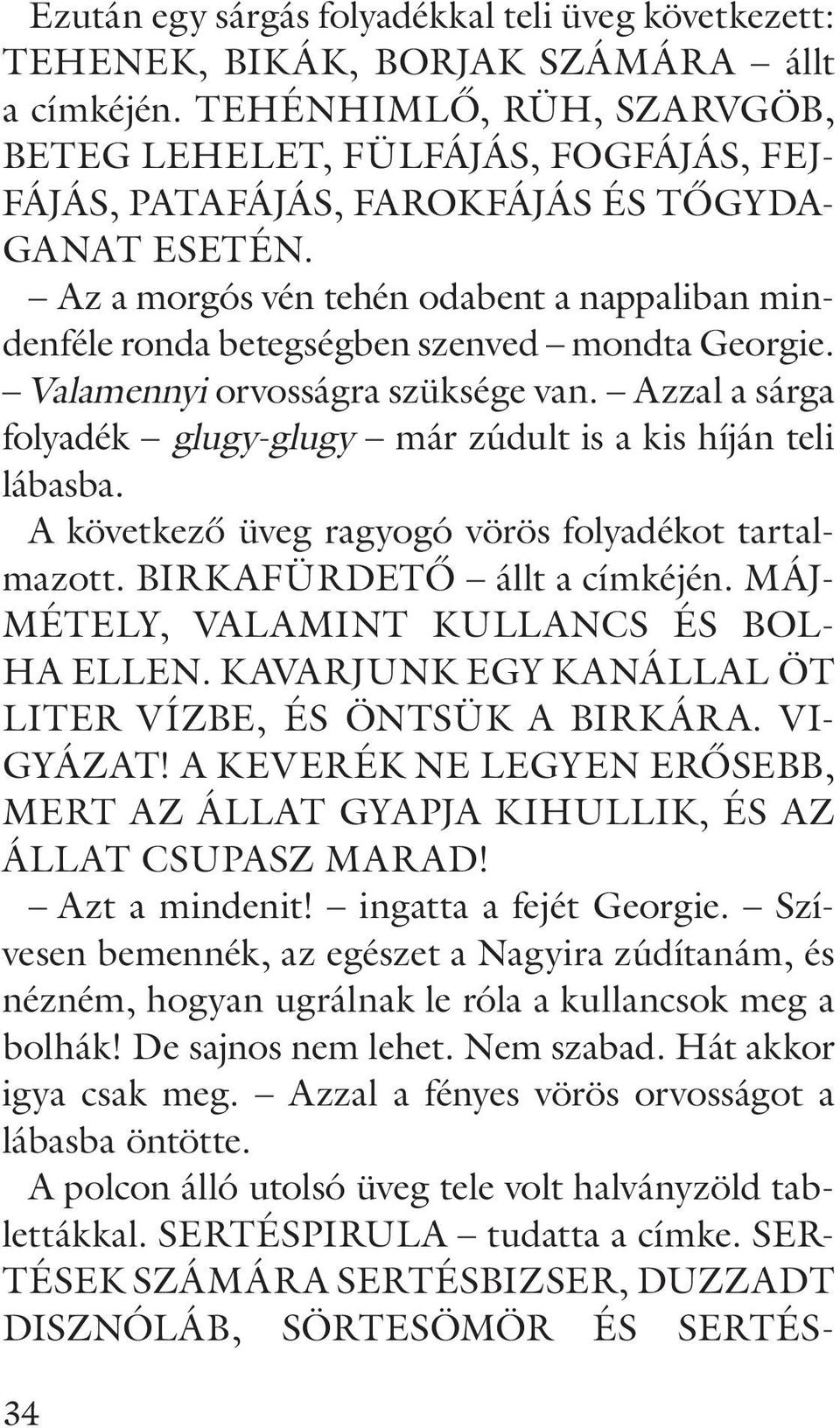 Az a morgós vén tehén odabent a nappaliban mindenféle ronda betegségben szenved mondta Georgie. Valamennyi orvosságra szüksége van.