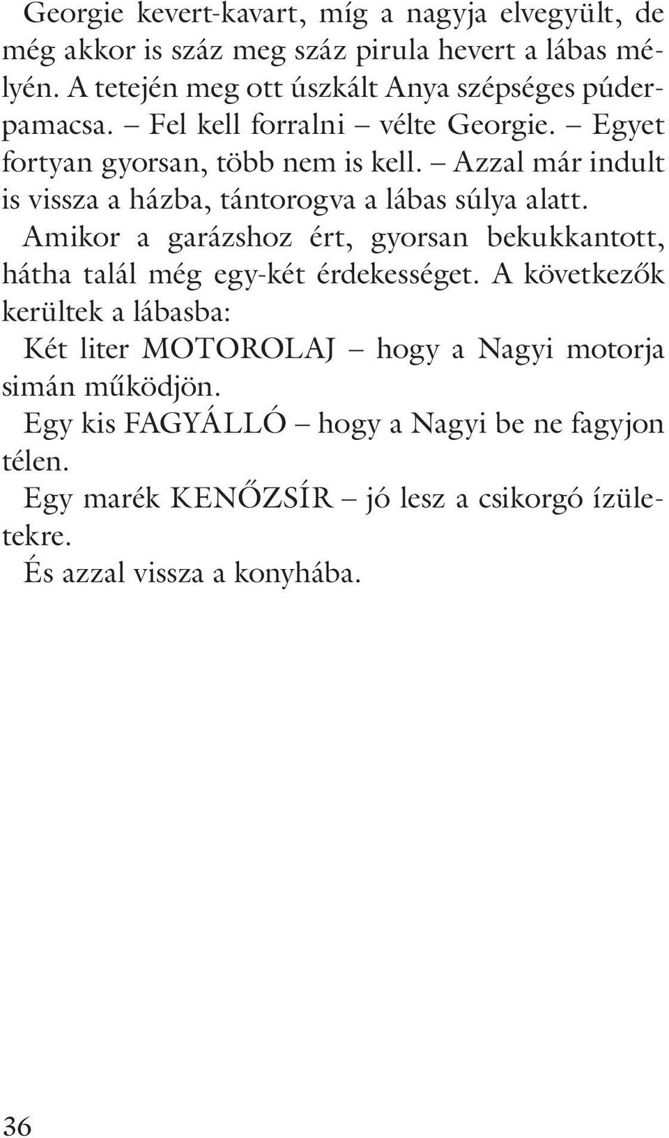 Azzal már indult is vissza a házba, tántorogva a lábas súlya alatt. Amikor a garázshoz ért, gyorsan bekukkantott, hát ha talál még egy-két érdekességet.