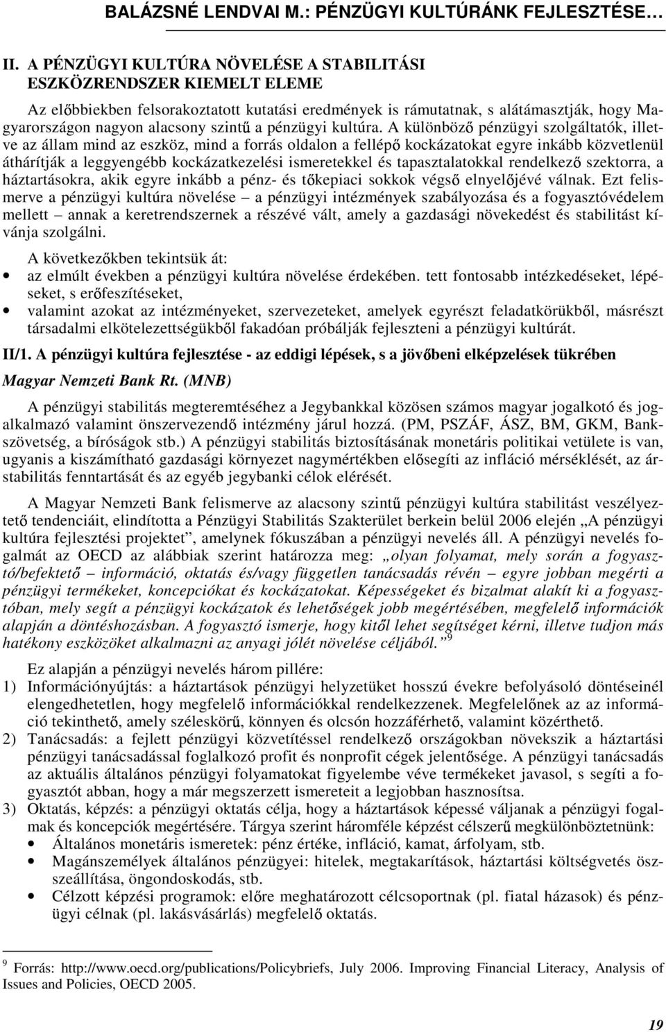 A különböz pénzügyi szolgáltatók, illetve az állam mind az eszköz, mind a forrás oldalon a fellép kockázatokat egyre inkább közvetlenül áthárítják a leggyengébb kockázatkezelési ismeretekkel és