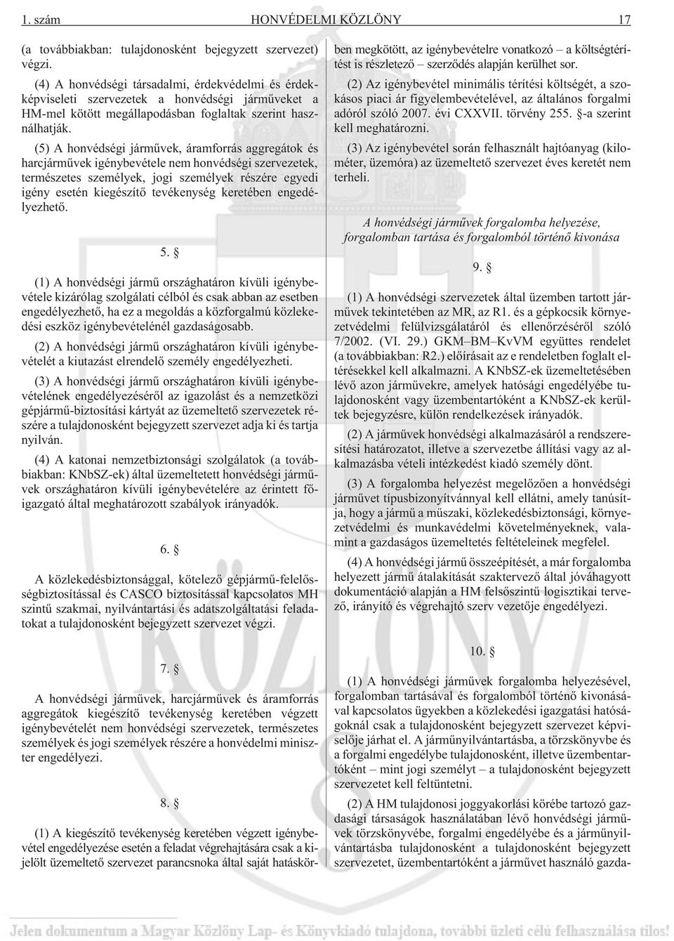 (5) A honvédségi jármûvek, áramforrás aggregátok és harcjármûvek igénybevétele nem honvédségi szervezetek, természetes személyek, jogi személyek részére egyedi igény esetén kiegészítõ tevékenység