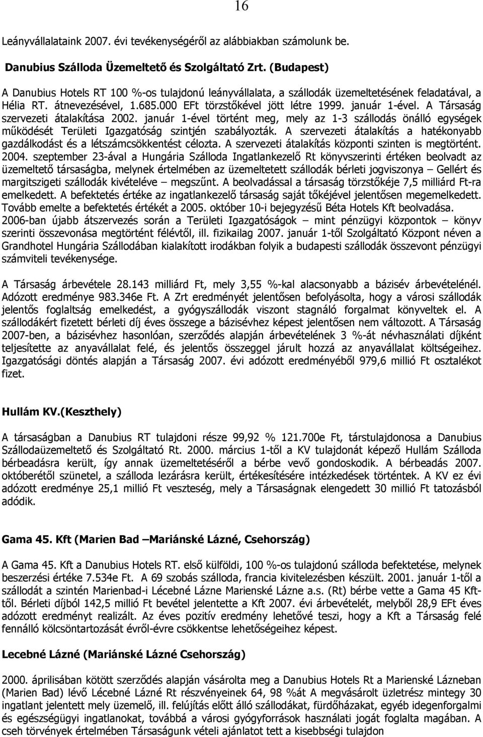 A Társaság szervezeti átalakítása 2002. január 1-ével történt meg, mely az 1-3 szállodás önálló egységek működését Területi Igazgatóság szintjén szabályozták.