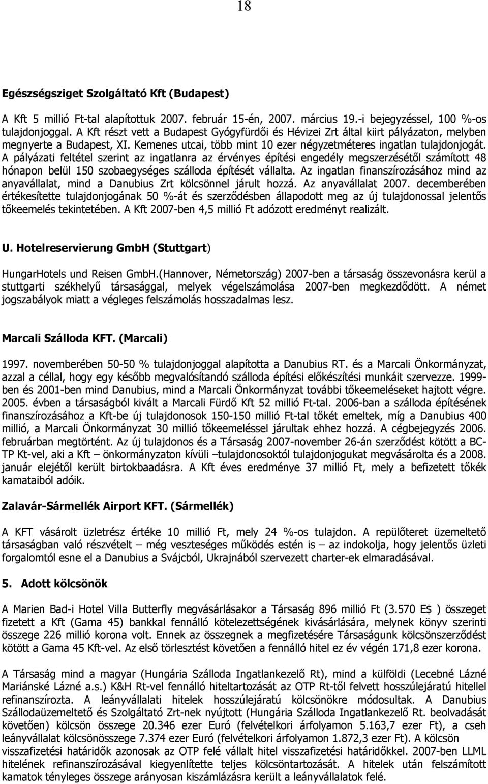 A pályázati feltétel szerint az ingatlanra az érvényes építési engedély megszerzésétől számított 48 hónapon belül 150 szobaegységes szálloda építését vállalta.