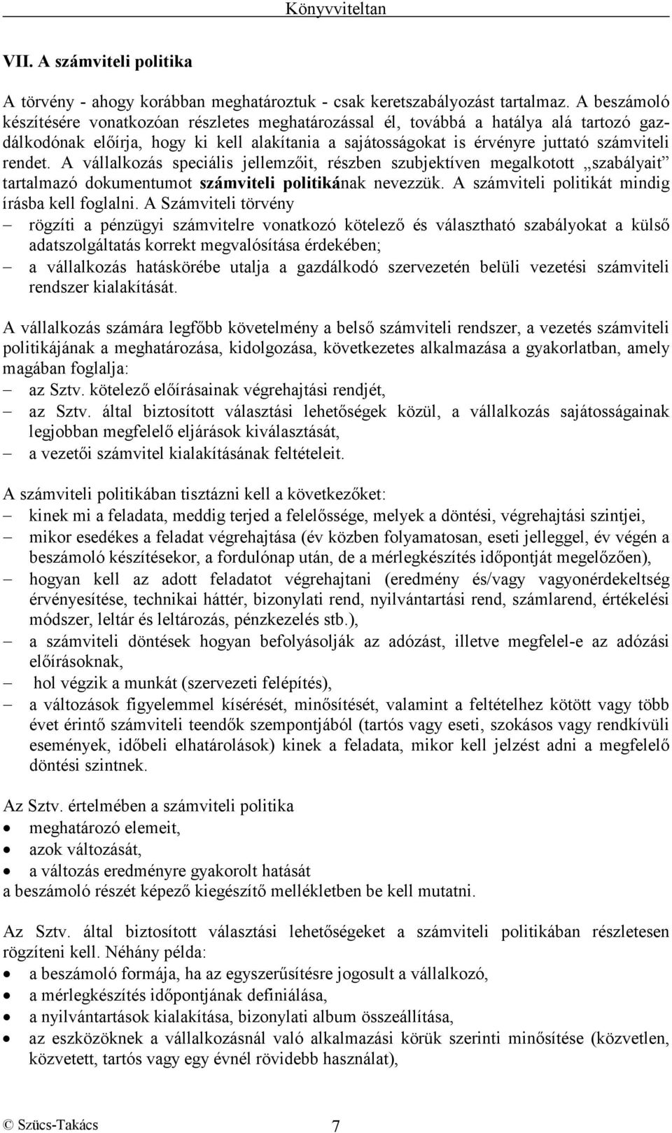 A vállalkozás speciális jellemzőit, részben szubjektíven megalkotott szabályait tartalmazó dokumentumot számviteli politikának nevezzük. A számviteli politikát mindig írásba kell foglalni.