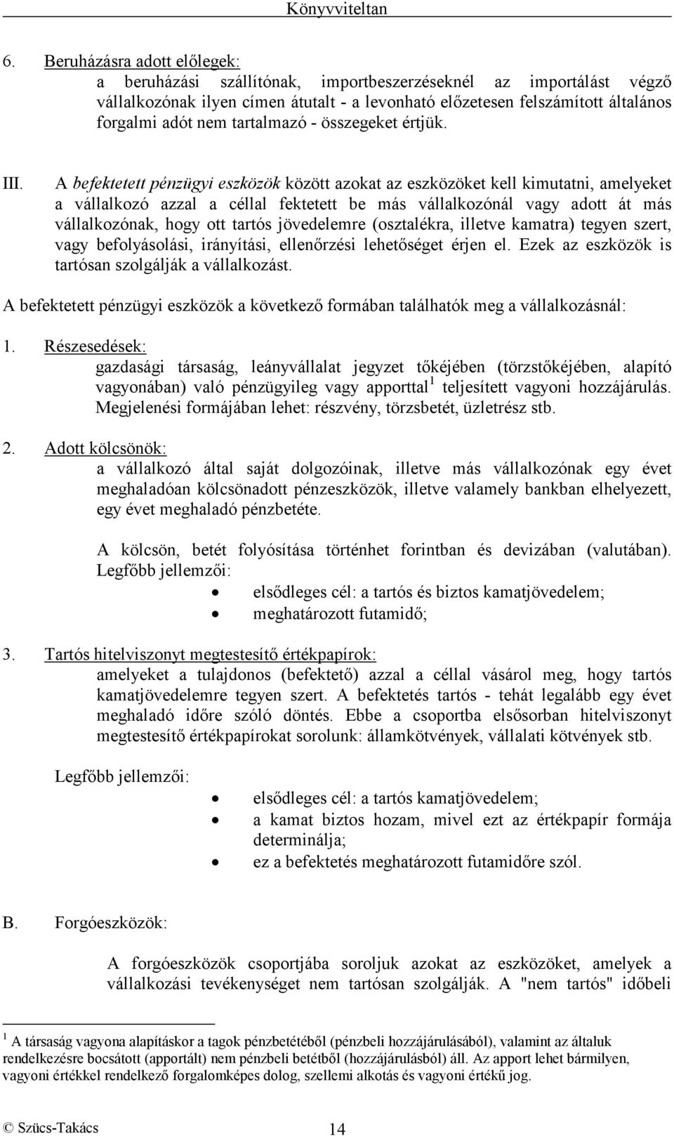 A befektetett pénzügyi eszközök között azokat az eszközöket kell kimutatni, amelyeket a vállalkozó azzal a céllal fektetett be más vállalkozónál vagy adott át más vállalkozónak, hogy ott tartós