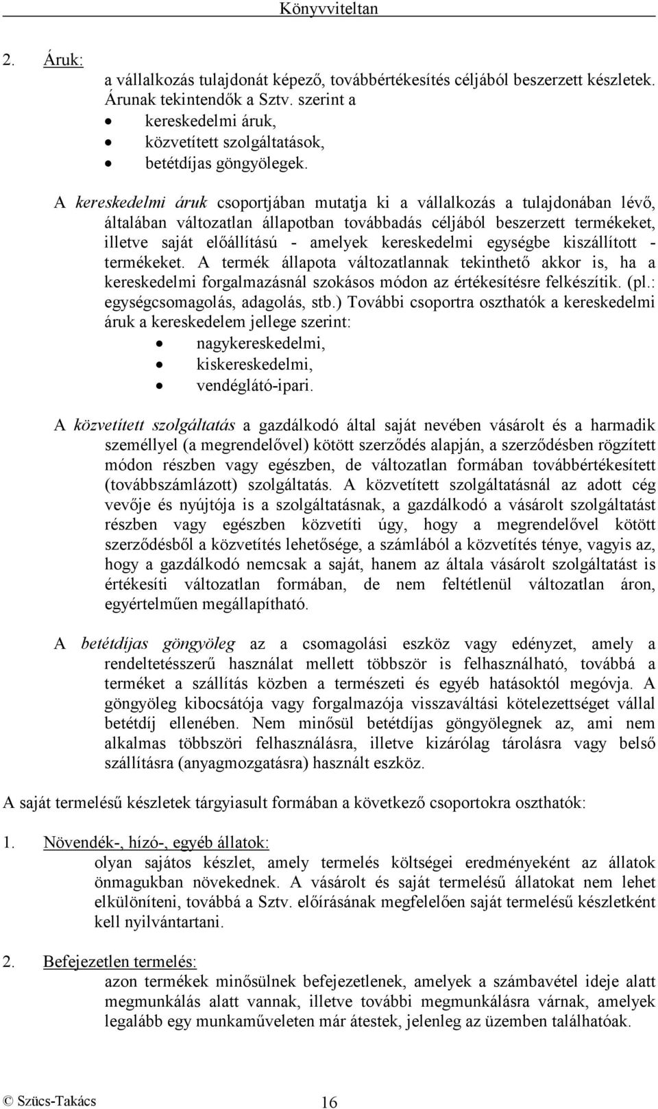 kereskedelmi egységbe kiszállított - termékeket. A termék állapota változatlannak tekinthető akkor is, ha a kereskedelmi forgalmazásnál szokásos módon az értékesítésre felkészítik. (pl.