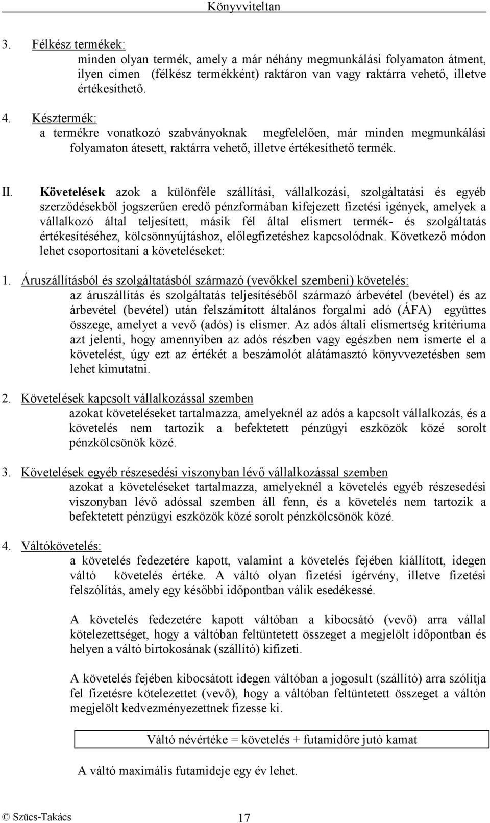 Követelések azok a különféle szállítási, vállalkozási, szolgáltatási és egyéb szerződésekből jogszerűen eredő pénzformában kifejezett fizetési igények, amelyek a vállalkozó által teljesített, másik