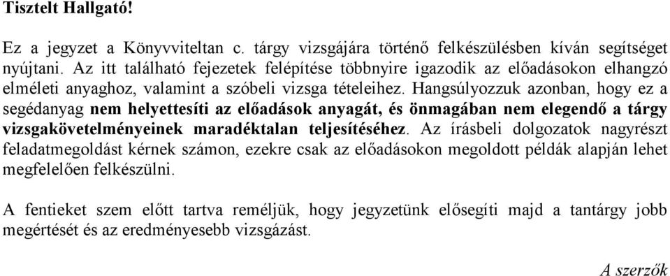 Hangsúlyozzuk azonban, hogy ez a segédanyag nem helyettesíti az előadások anyagát, és önmagában nem elegendő a tárgy vizsgakövetelményeinek maradéktalan teljesítéséhez.