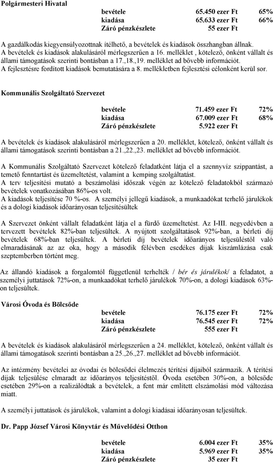 A fejlesztésre fordított kiadások bemutatására a 8. mellékletben fejlesztési célonként kerül sor. Kommunális Szolgáltató Szervezet bevétele 71.459 ezer Ft 72% kiadása 67.