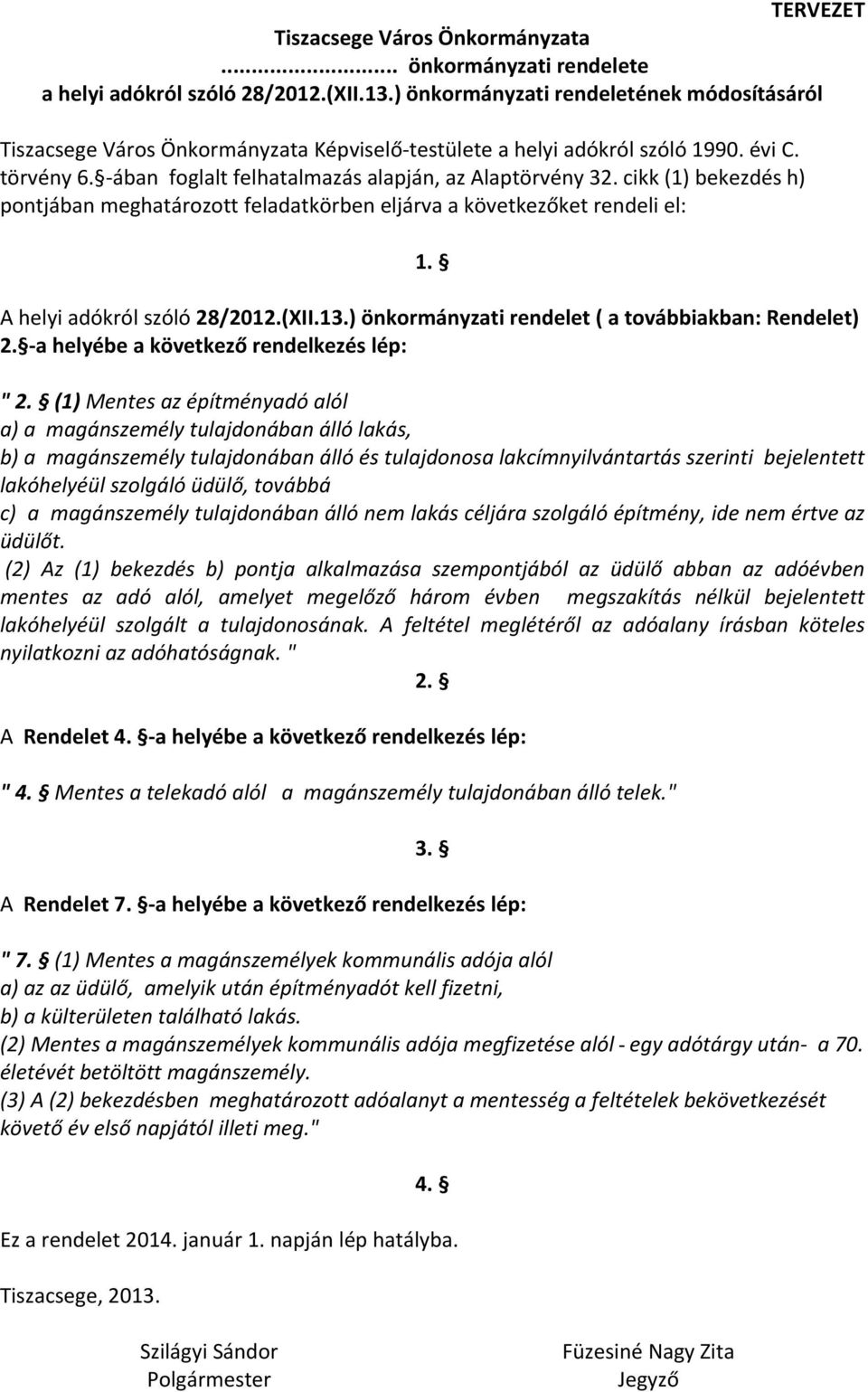 cikk (1) bekezdés h) pontjában meghatározott feladatkörben eljárva a következőket rendeli el: 1. A helyi adókról szóló 28/2012.(XII.13.) önkormányzati rendelet ( a továbbiakban: Rendelet) 2.