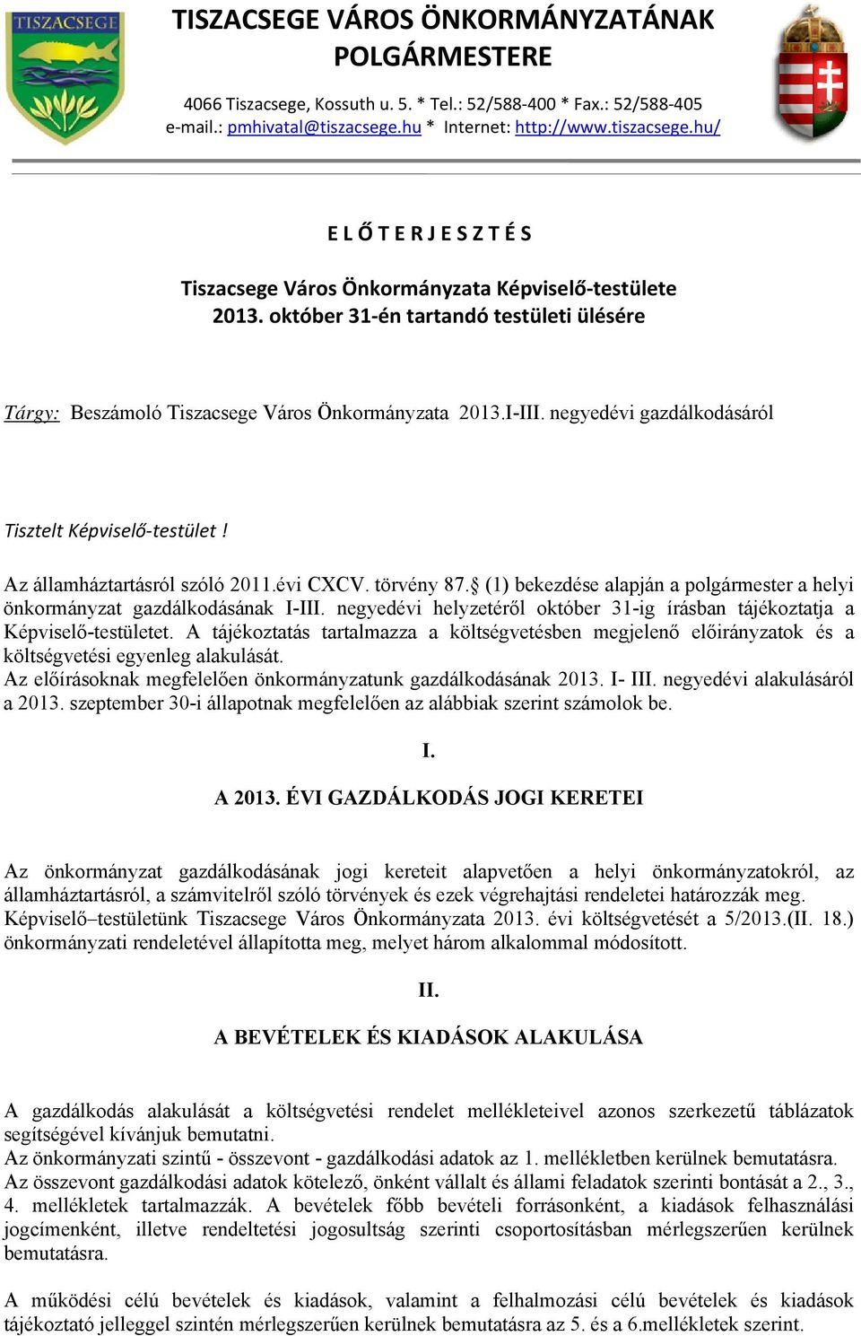 október 31 én tartandó testületi ülésére Tárgy: Beszámoló Tiszacsege Város Önkormányzata 2013.I-III. negyedévi gazdálkodásáról Tisztelt Képviselő testület! Az államháztartásról szóló 2011.évi CXCV.