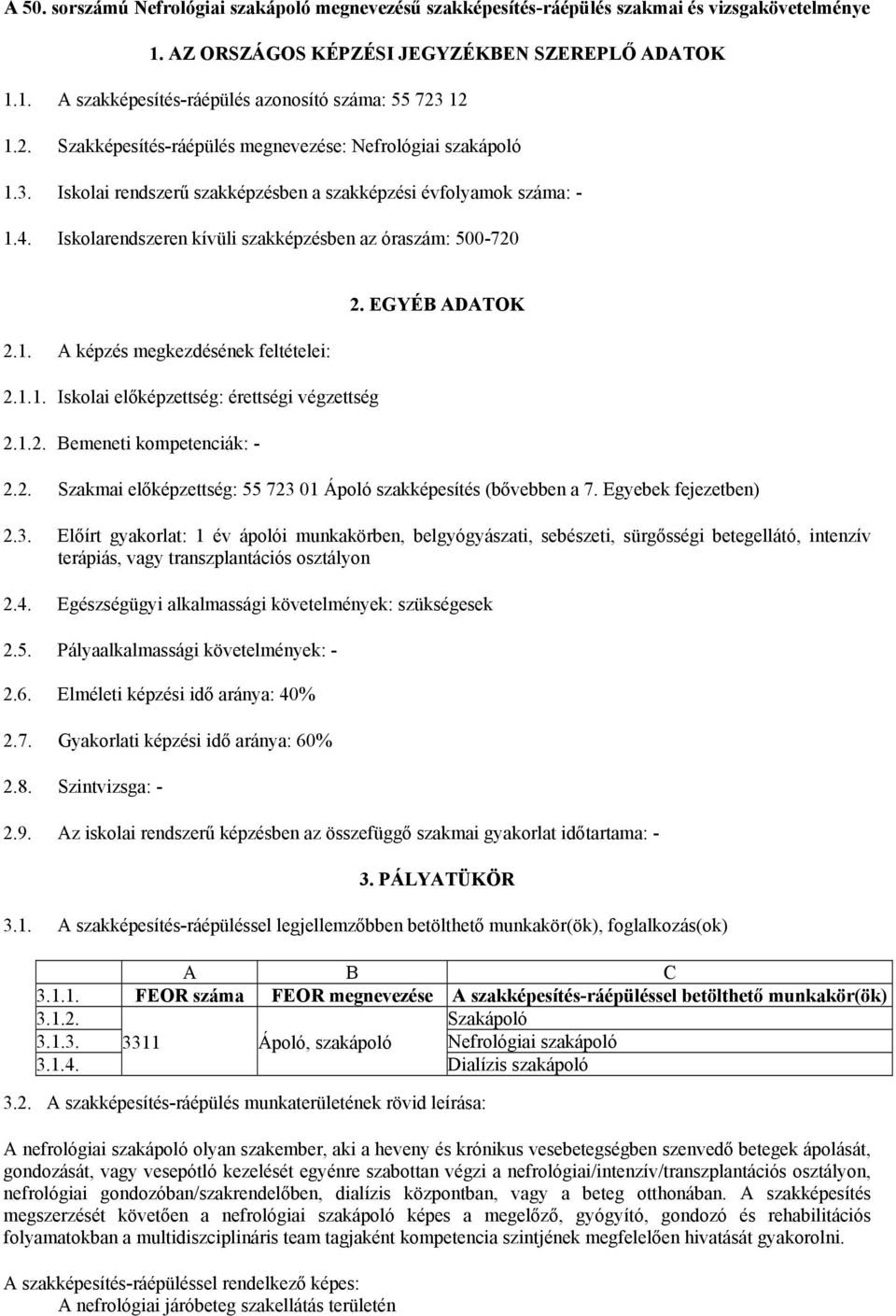 1.1. Iskolai előképzettség: érettségi végzettség 2.1.2. Bemeneti kompetenciák: - 2. EGYÉB ADATOK 2.2. Szakmai előképzettség: 55 723 