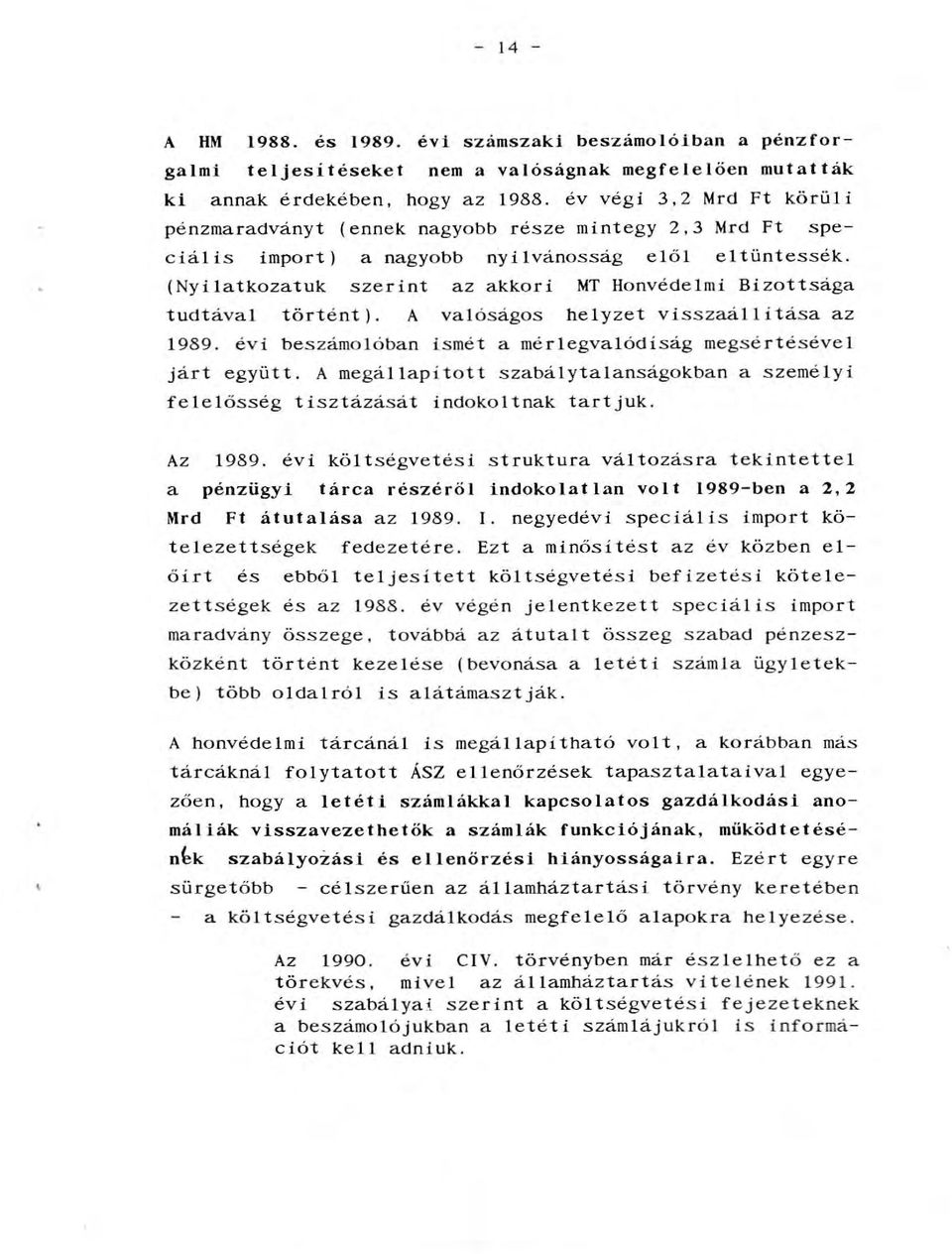 (Nyiatkozatuk szerint az akkori MT Honvédemi Bizottsága tudtáva történt). A vaóságos heyzet visszaáítása az 1989. évi beszá moóban ismét a méregvaódiság megsértéséve járt együtt.