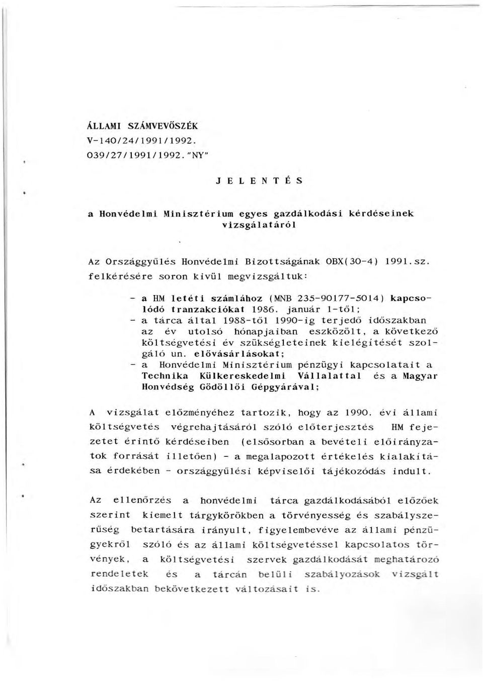 január -t ő ; - a tárca áta 1988-tő 1990-ig terjedő időszakban az év utosó hónapjaiban eszközöt, a következő kötségvet ési év szükségete ine k kieégítését szogáó un.