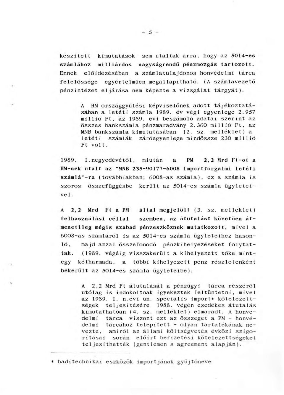 A HM országgyűési képviseönek adott tájékoztatásában a etéti száma 1989. év végi egyenege 2.957 miió Ft, az 1989. évi beszámoó adatai szerint az összes bankszáma pénzmaradvány 2.