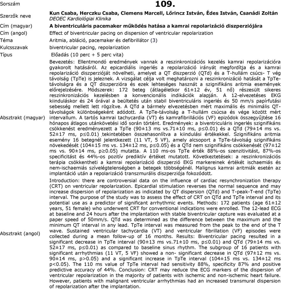 on dispersion of ventricular repolarization biventricular pacing, repolarization Bevezetés: Ellentmondó eredmények vannak a reszinkronizációs kezelés kamrai repolarizációra gyakorolt hatásáról.