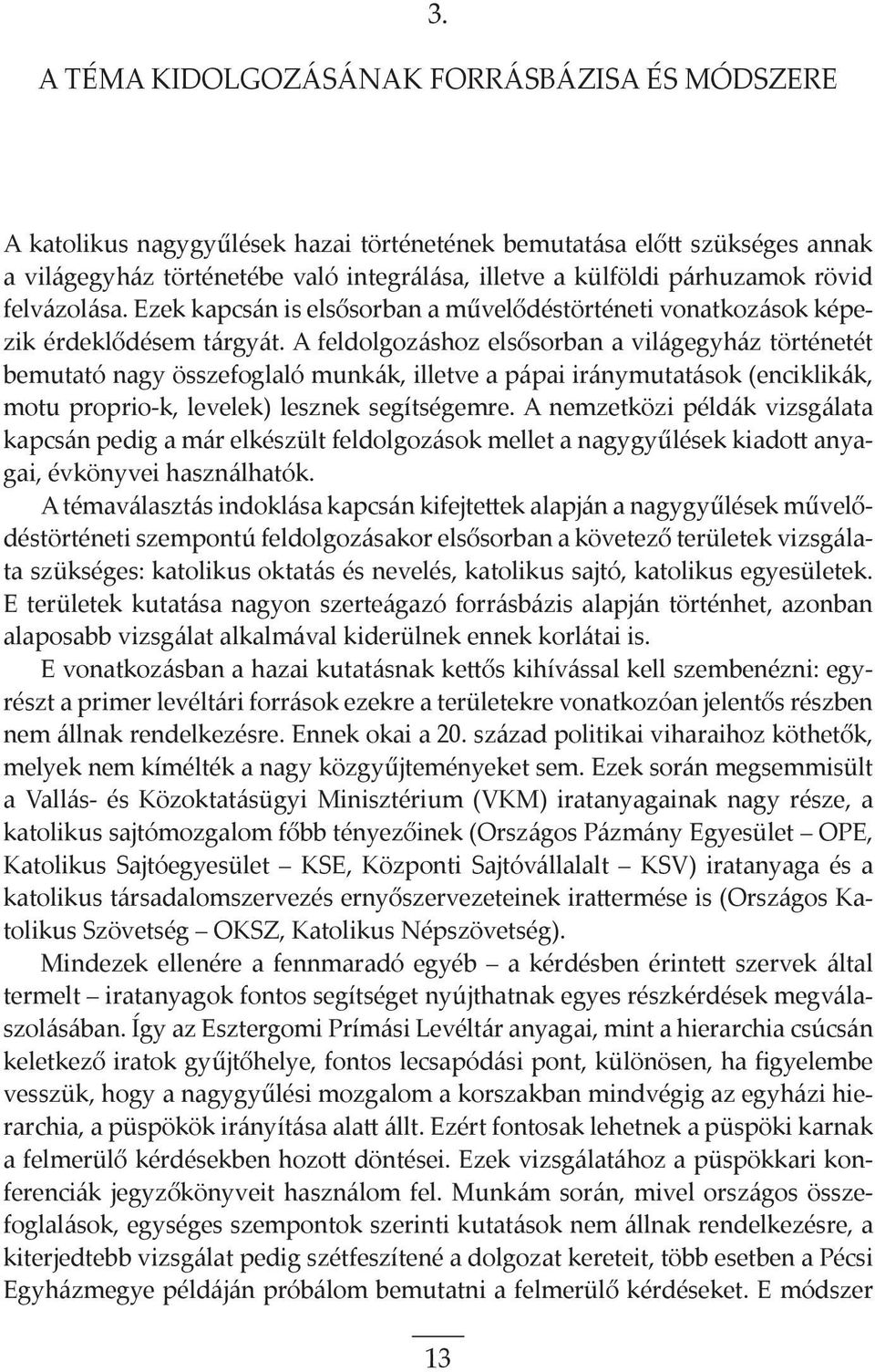 A feldolgozáshoz elsősorban a világegyház történetét bemutató nagy összefoglaló munkák, illetve a pápai iránymutatások (enciklikák, motu proprio-k, levelek) lesznek segítségemre.