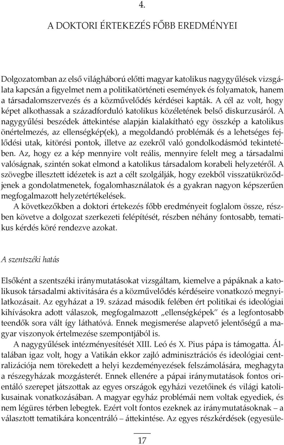 A nagygyűlési beszédek áttekintése alapján kialakítható egy összkép a katolikus önértelmezés, az ellenségkép(ek), a megoldandó problémák és a lehetséges fejlődési utak, kitörési pontok, illetve az