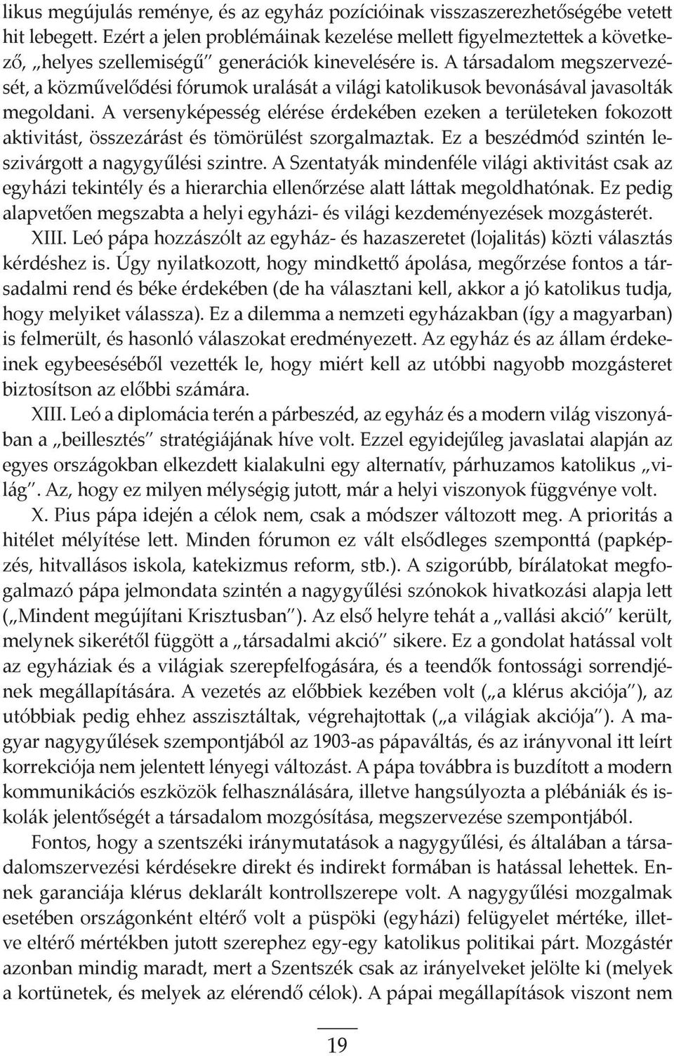 A társadalom megszervezését, a közművelődési fórumok uralását a világi katolikusok bevonásával javasolták megoldani.