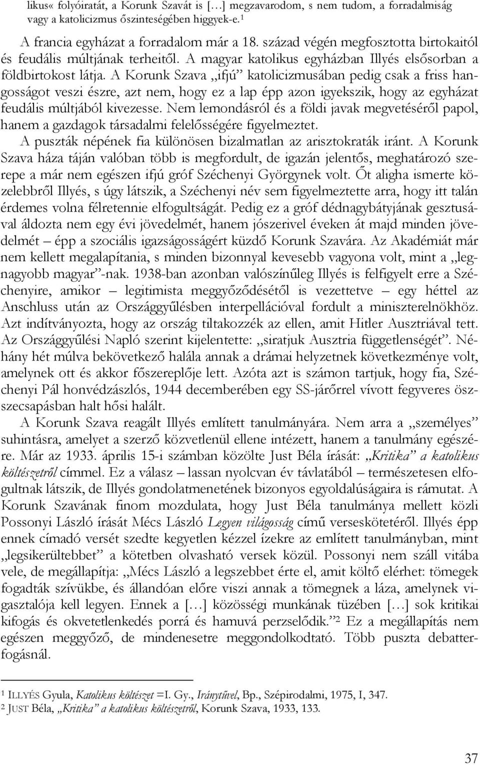 A Korunk Szava ifjú katolicizmusában pedig csak a friss hangosságot veszi észre, azt nem, hogy ez a lap épp azon igyekszik, hogy az egyházat feudális múltjából kivezesse.