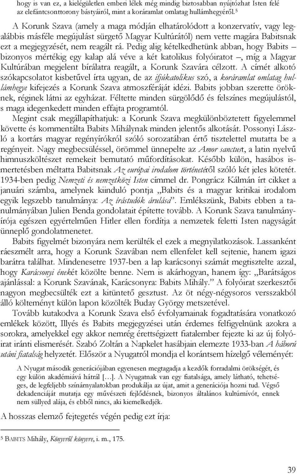 Pedig alig kételkedhetünk abban, hogy Babits bizonyos mértékig egy kalap alá véve a két katolikus folyóiratot, míg a Magyar Kultúrában megjelent bírálatra reagált, a Korunk Szavára célzott.