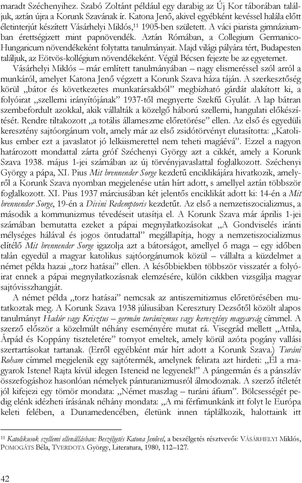 Aztán Rómában, a Collegium Germanico- Hungaricum növendékeként folytatta tanulmányait. Majd világi pályára tért, Budapesten találjuk, az Eötvös-kollégium növendékeként.