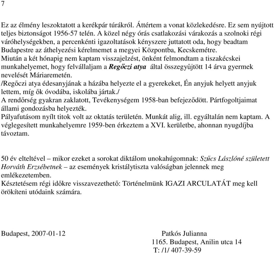 Kecskemétre. Miután a két hónapig nem kaptam visszajelzést, önként felmondtam a tiszakécskei munkahelyemet, hogy felvállaljam a Regőczi atya által összegyűjtött 14 árva gyermek nevelését Máriaremetén.